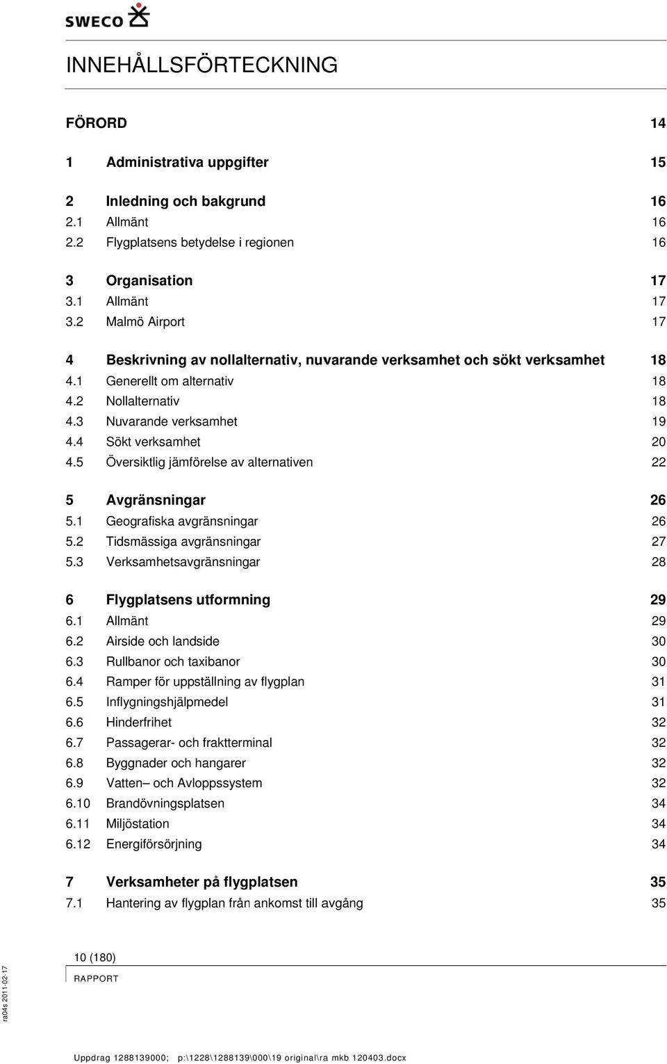 Generellt om alternativ Nollalternativ Nuvarande verksamhet Sökt verksamhet Översiktlig jämförelse av alternativen Avgränsningar Geografiskaa avgränsningar Tidsmässiga avgränsningar