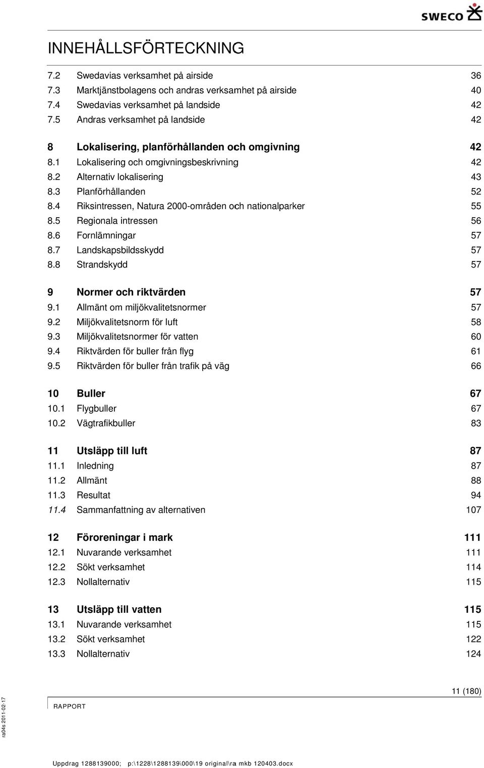 5 Lokalisering, planförhållanden och omgivning Lokalisering och omgivningsbeskrivningg Alternativ lokalisering Planförhållanden Riksintressen, Natura 2000-områden och nationalparker Regionala