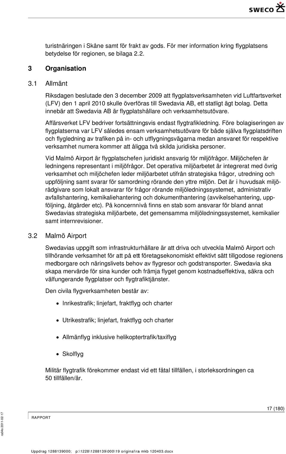 Detta innebär att Swedavia AB är flygplatshållare och verksamhetsutövare. Affärsverket LFV bedriver fortsättningsvis endast flygtrafikledning.