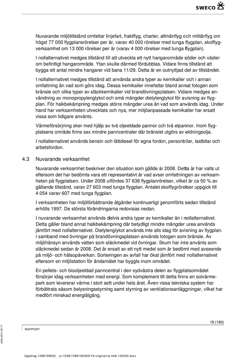 I nollalternativet medges tillstånd att använda andra typer avv kemikalier och i annan verksamhet om 13 000 rörelser perr år (varav 4 000 rörelser med tunga flygplan).