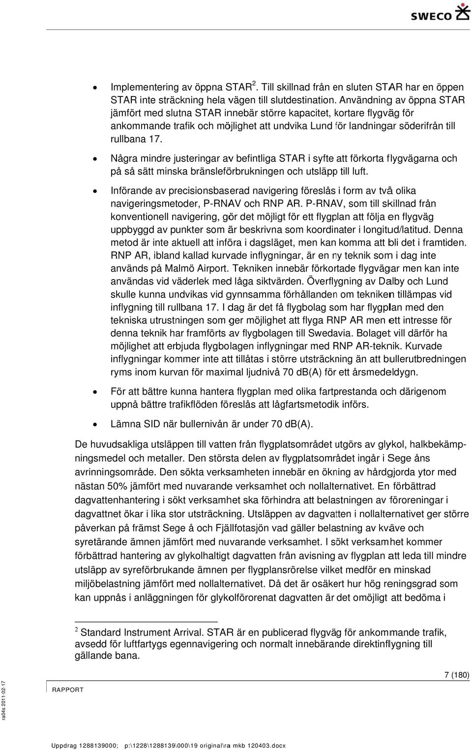 Några mindre justeringar avv befintliga STAR i syfte att förkorta flygvägarna och på så sätt minska bränsleförbrukningenn och utsläppp till luft.