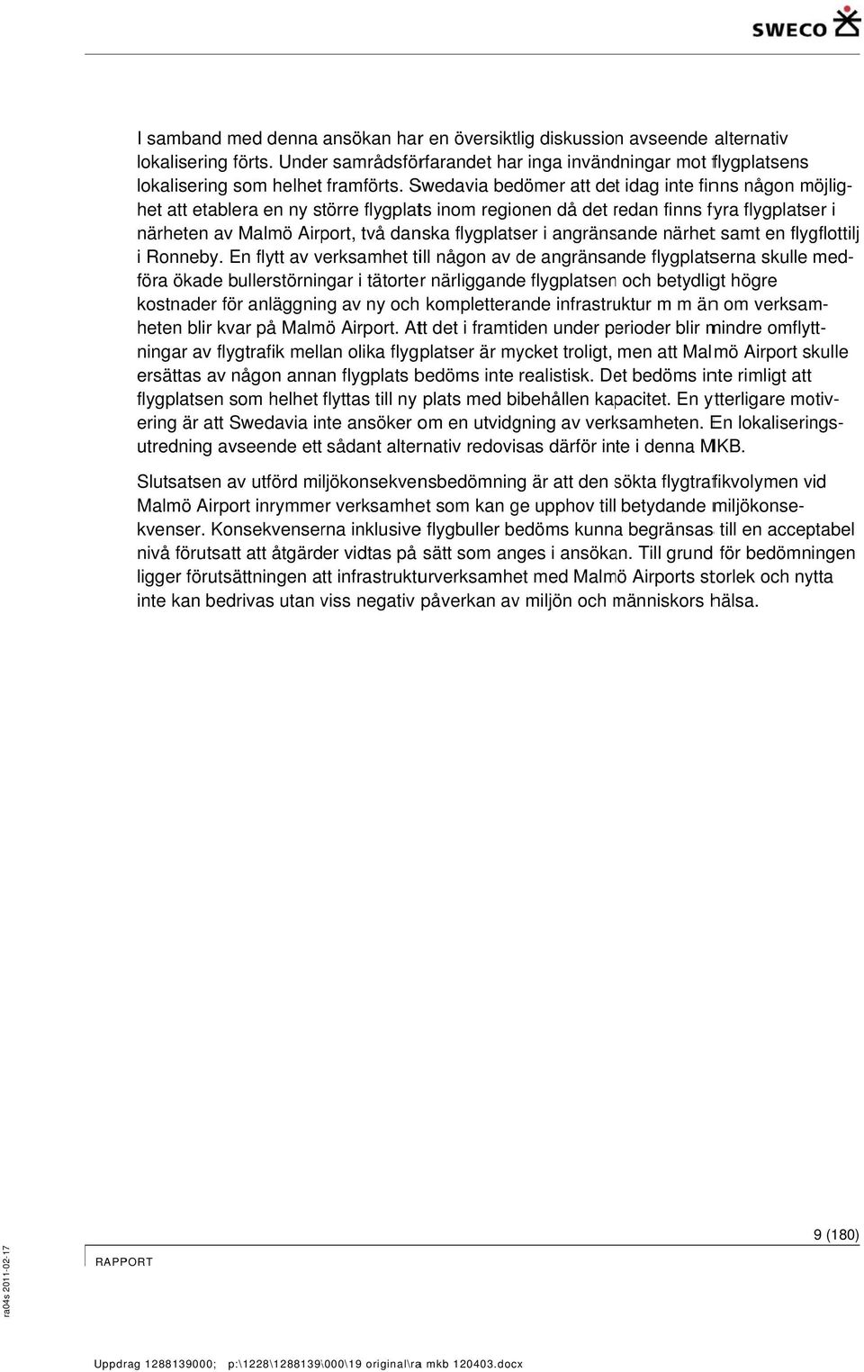 i angränsande närhett samt en flygflottilj i Ronneby. En flytt av verksamhet till någon av de angränsande flygplatserna skulle med- heten blir kvar på Malmö Airport.