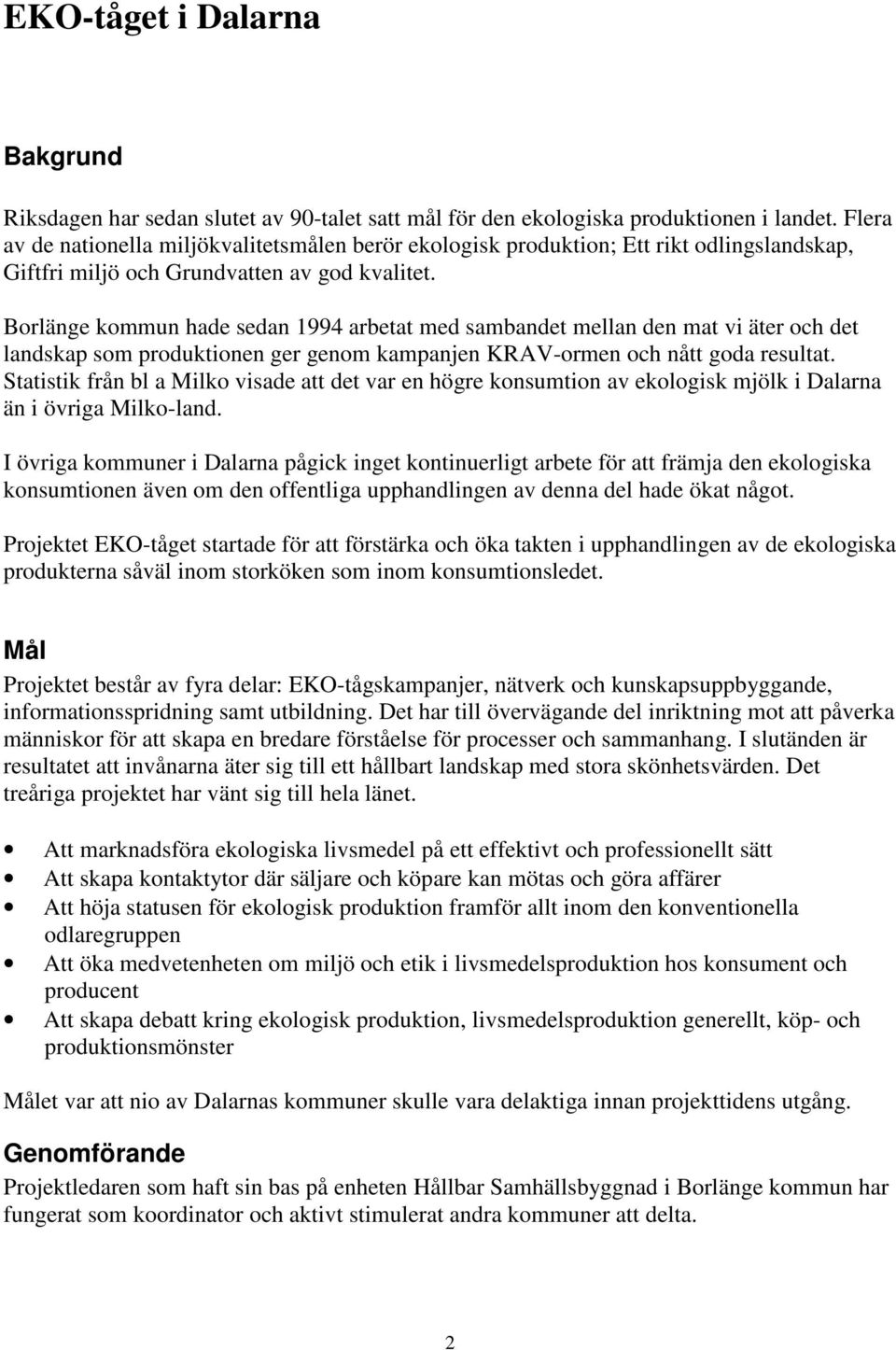 Borlänge kommun hade sedan 1994 arbetat med sambandet mellan den mat vi äter och det landskap som produktionen ger genom kampanjen KRAV-ormen och nått goda resultat.