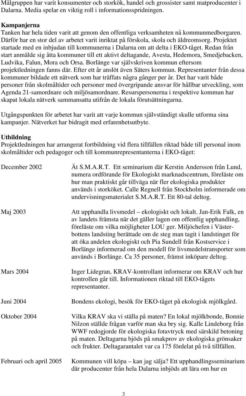 Projektet startade med en inbjudan till kommunerna i Dalarna om att delta i EKO-tåget.