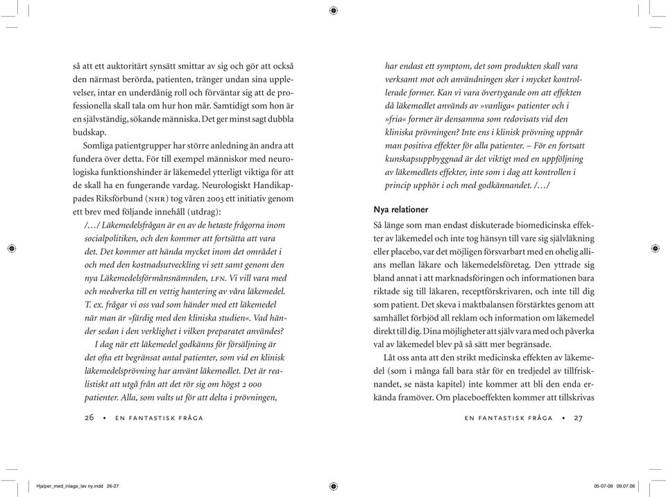 För till exempel människor med neurologiska funktionshinder är läkemedel ytterligt viktiga för att de skall ha en fungerande vardag.