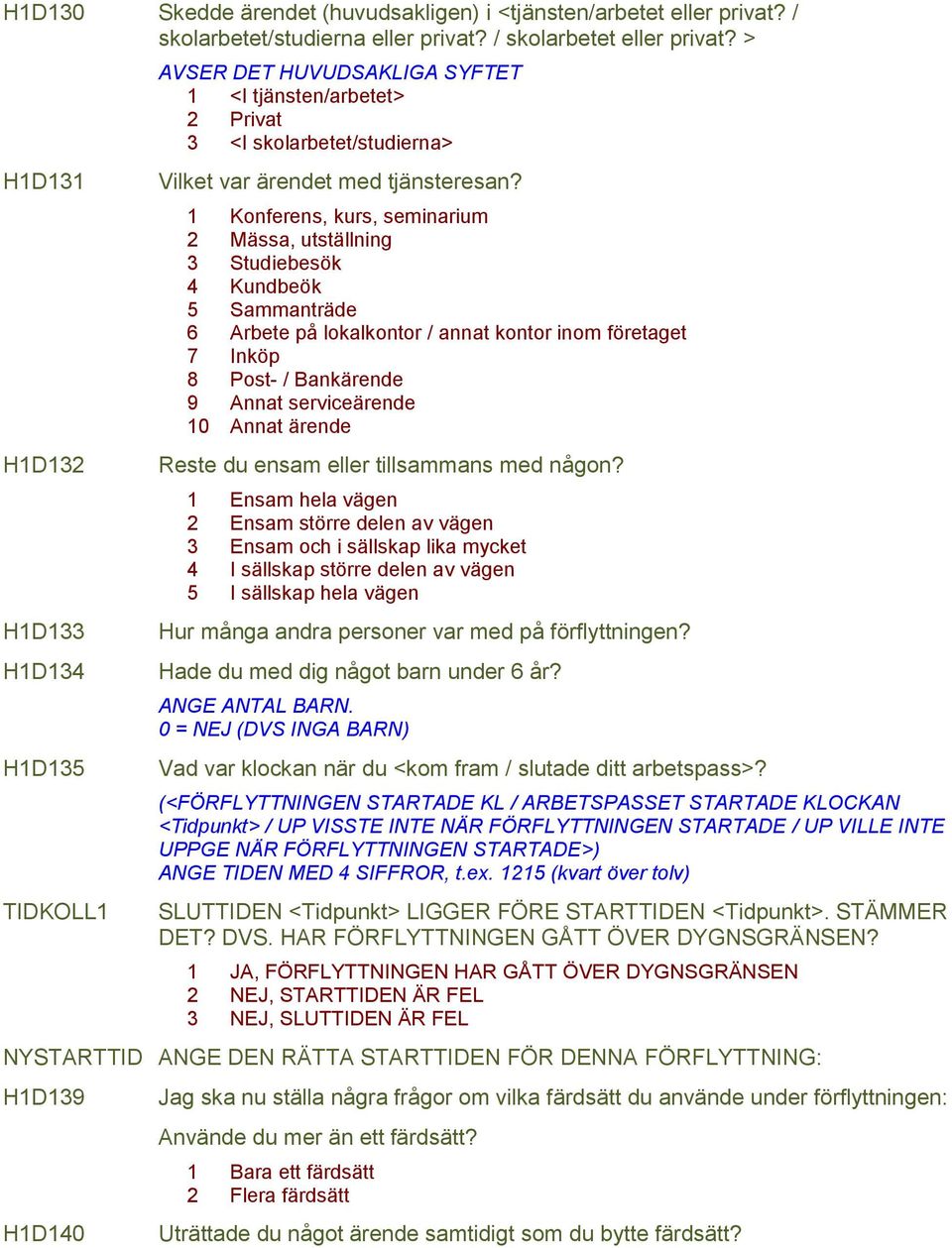 1 Konferens, kurs, seminarium 2 Mässa, utställning 3 Studiebesök 4 Kundbeök 5 Sammanträde 6 Arbete på lokalkontor / annat kontor inom företaget 7 Inköp 8 Post- / Bankärende 9 Annat serviceärende 10