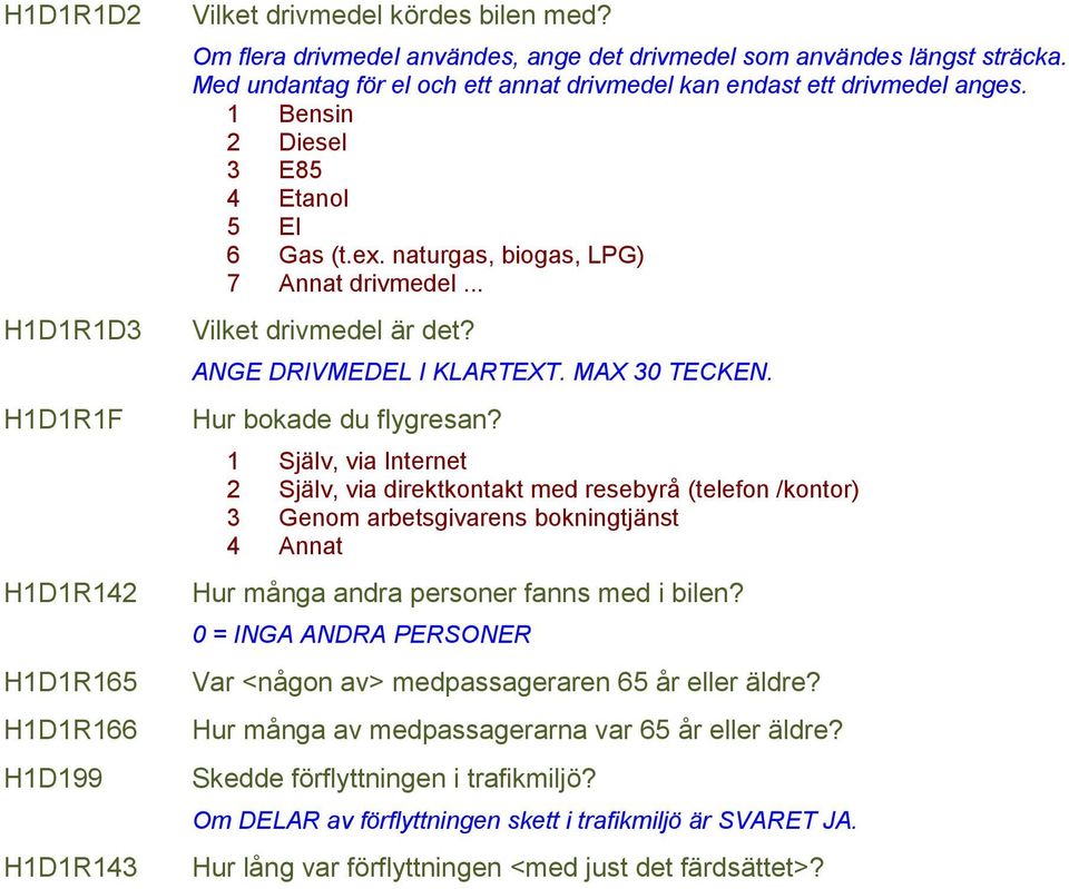 ANGE DRIVMEDEL I KLARTEXT. MAX 30 TECKEN. Hur bokade du flygresan?