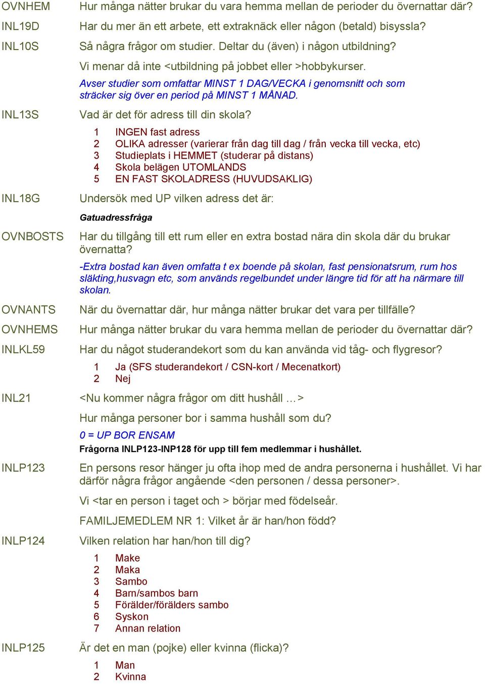 Avser studier som omfattar MINST 1 DAG/VECKA i genomsnitt och som sträcker sig över en period på MINST 1 MÅNAD. Vad är det för adress till din skola?