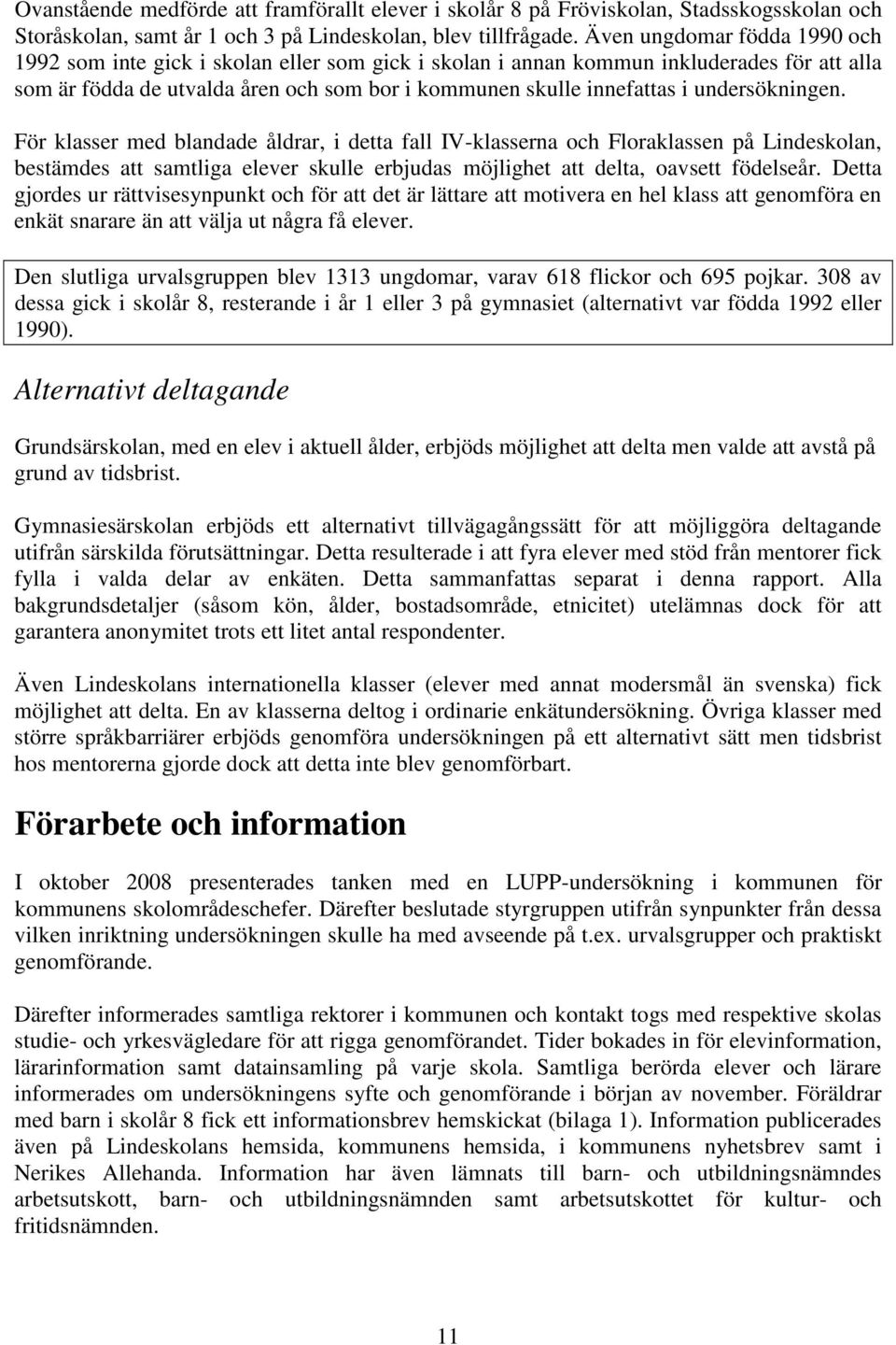 undersökningen. För klasser med blandade åldrar, i detta fall IV-klasserna och Floraklassen på Lindeskolan, bestämdes att samtliga elever skulle erbjudas möjlighet att delta, oavsett födelseår.