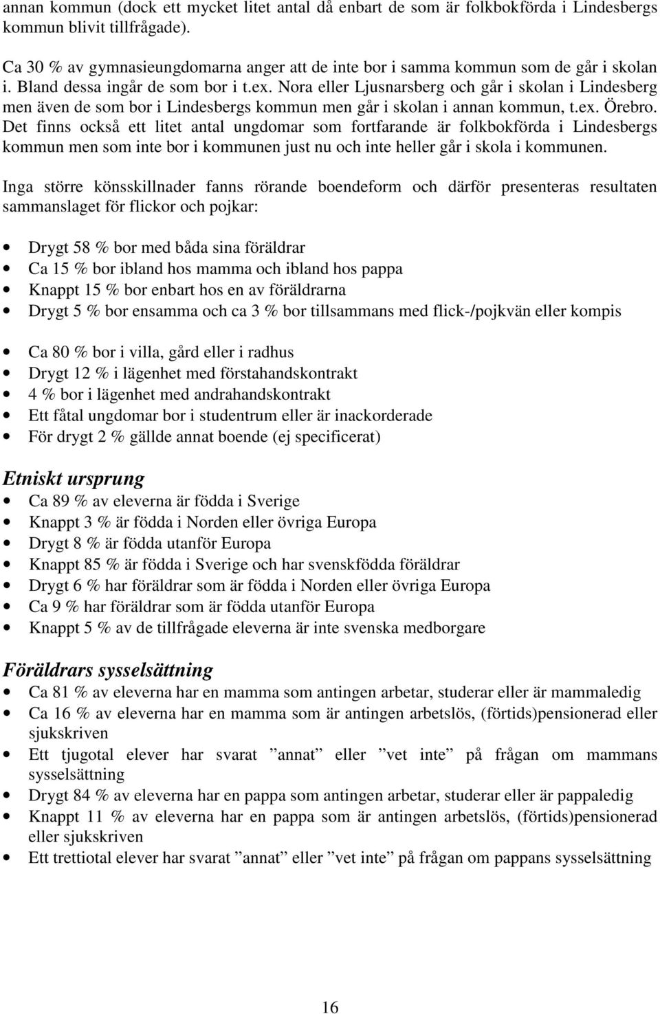 Nora eller Ljusnarsberg och går i skolan i Lindesberg men även de som bor i Lindesbergs kommun men går i skolan i annan kommun, t.ex. Örebro.