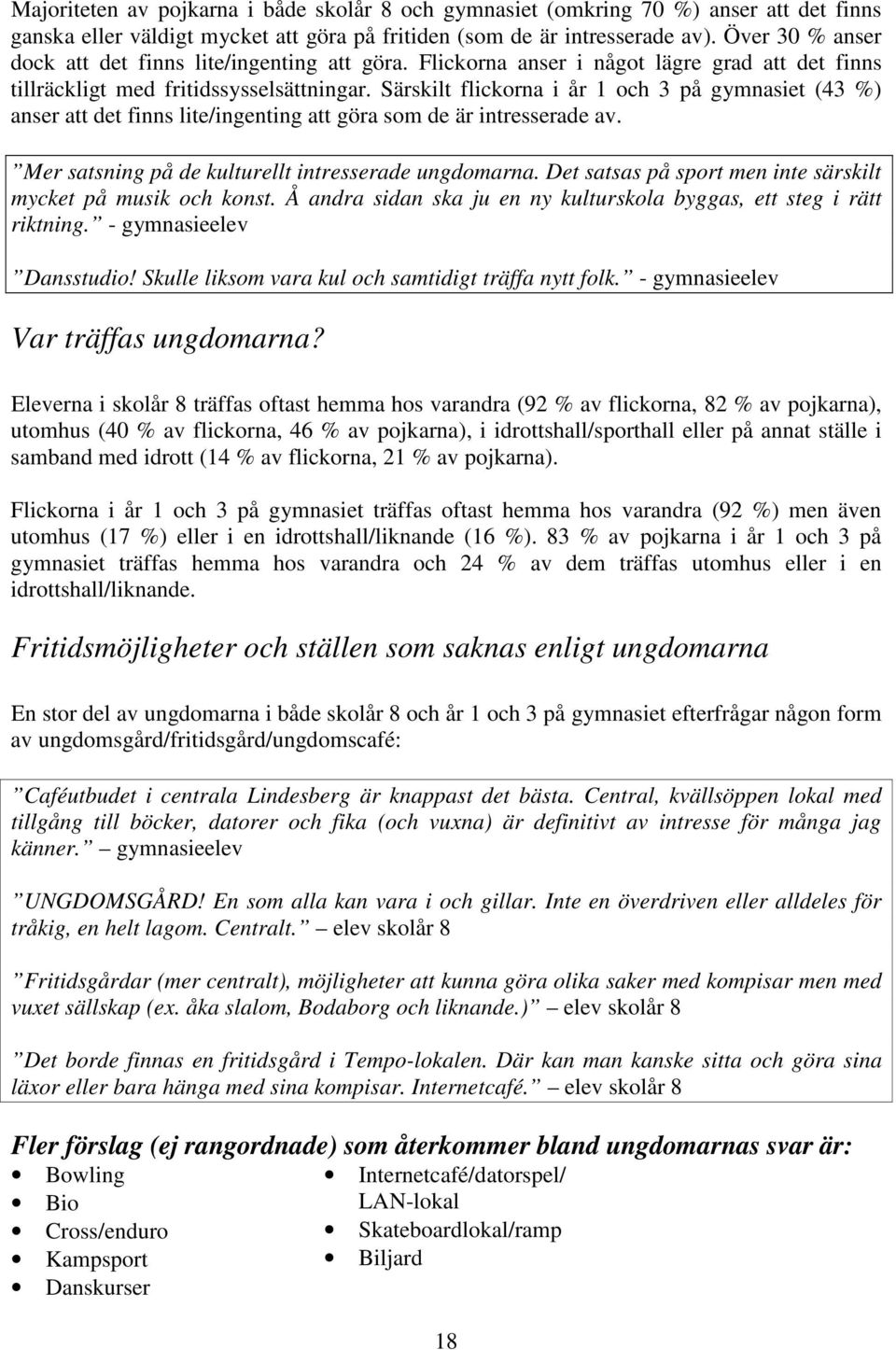 Särskilt flickorna i år 1 och 3 på gymnasiet (43 %) anser att det finns lite/ingenting att göra som de är intresserade av. Mer satsning på de kulturellt intresserade ungdomarna.