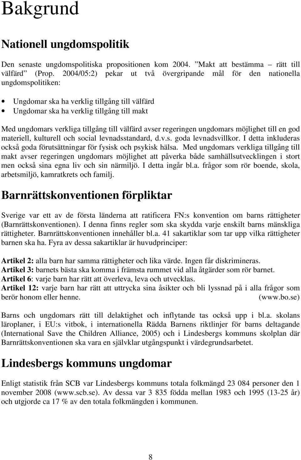 till välfärd avser regeringen ungdomars möjlighet till en god materiell, kulturell och social levnadsstandard, d.v.s. goda levnadsvillkor.