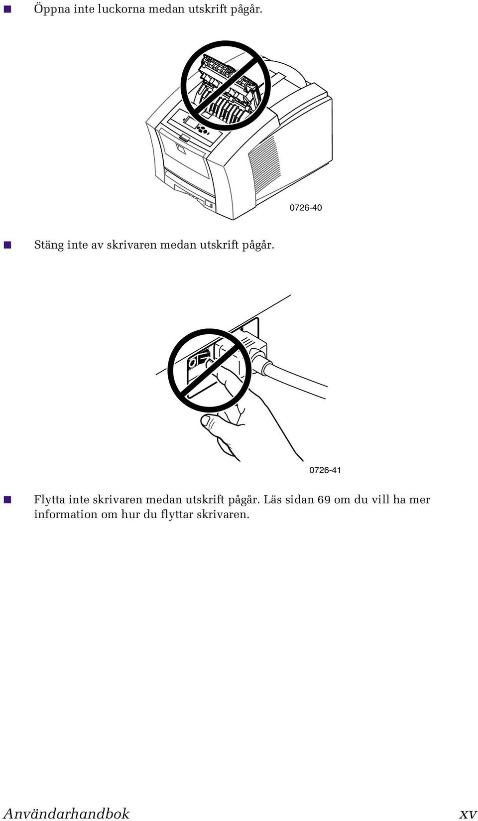 Tillbehör 0726-41 Flytta inte skrivaren medan utskrift pågår.
