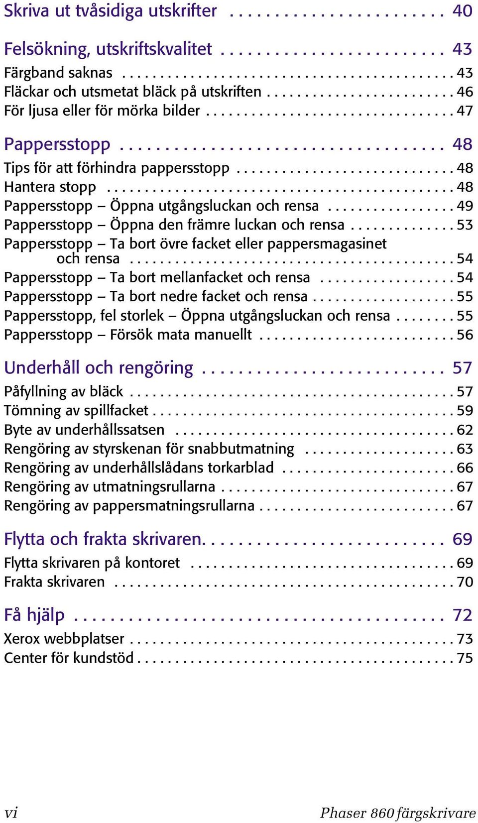 ............................ 48 Hantera stopp.............................................. 48 Pappersstopp Öppna utgångsluckan och rensa................. 49 Pappersstopp Öppna den främre luckan och rensa.