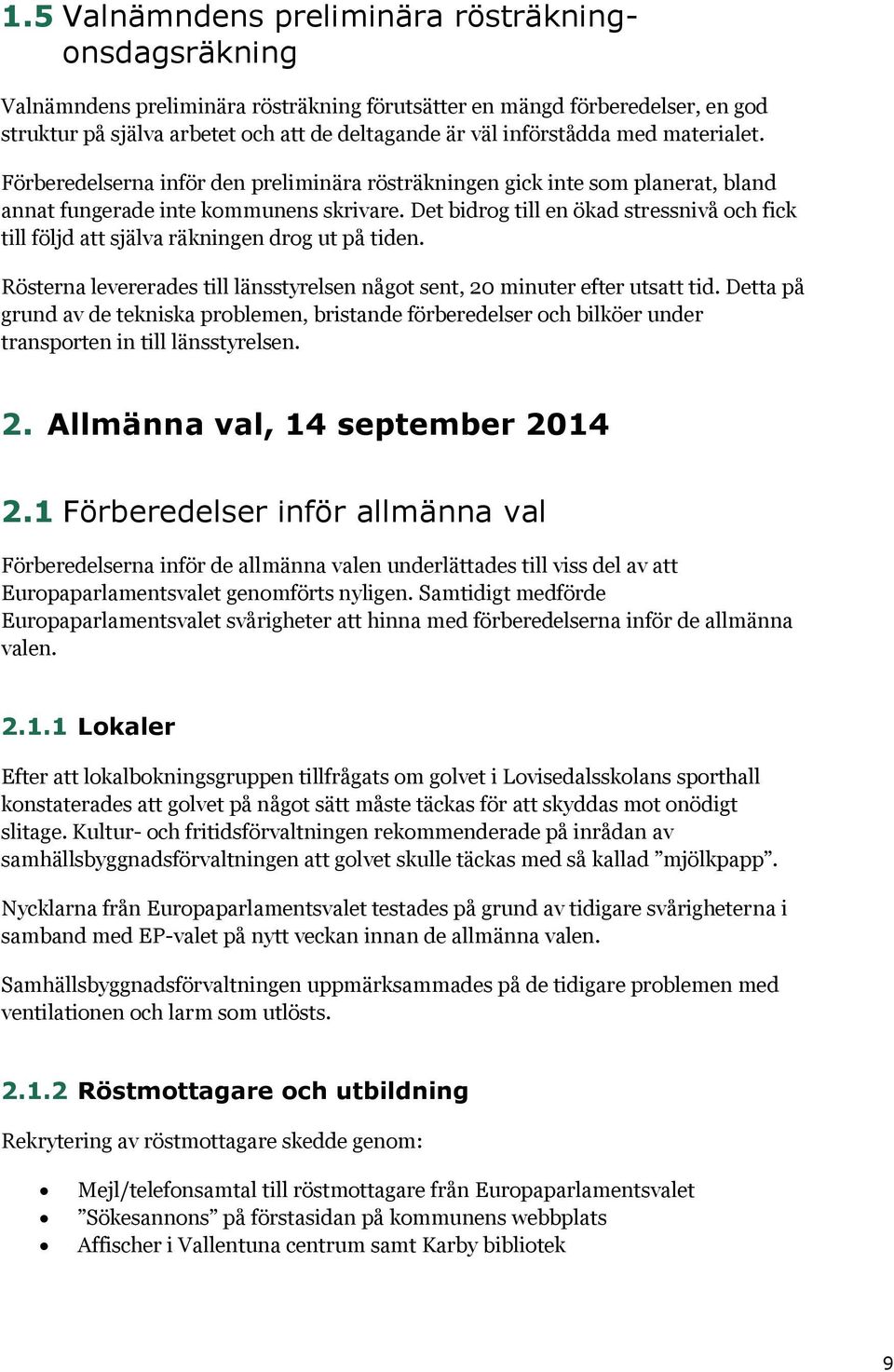 Det bidrog till en ökad stressnivå och fick till följd att själva räkningen drog ut på tiden. Rösterna levererades till länsstyrelsen något sent, 2 minuter efter utsatt tid.