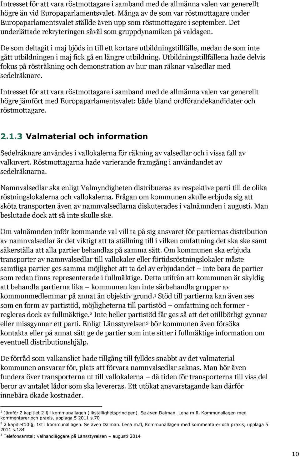 De som deltagit i maj bjöds in till ett kortare utbildningstillfälle, medan de som inte gått utbildningen i maj fick gå en längre utbildning.