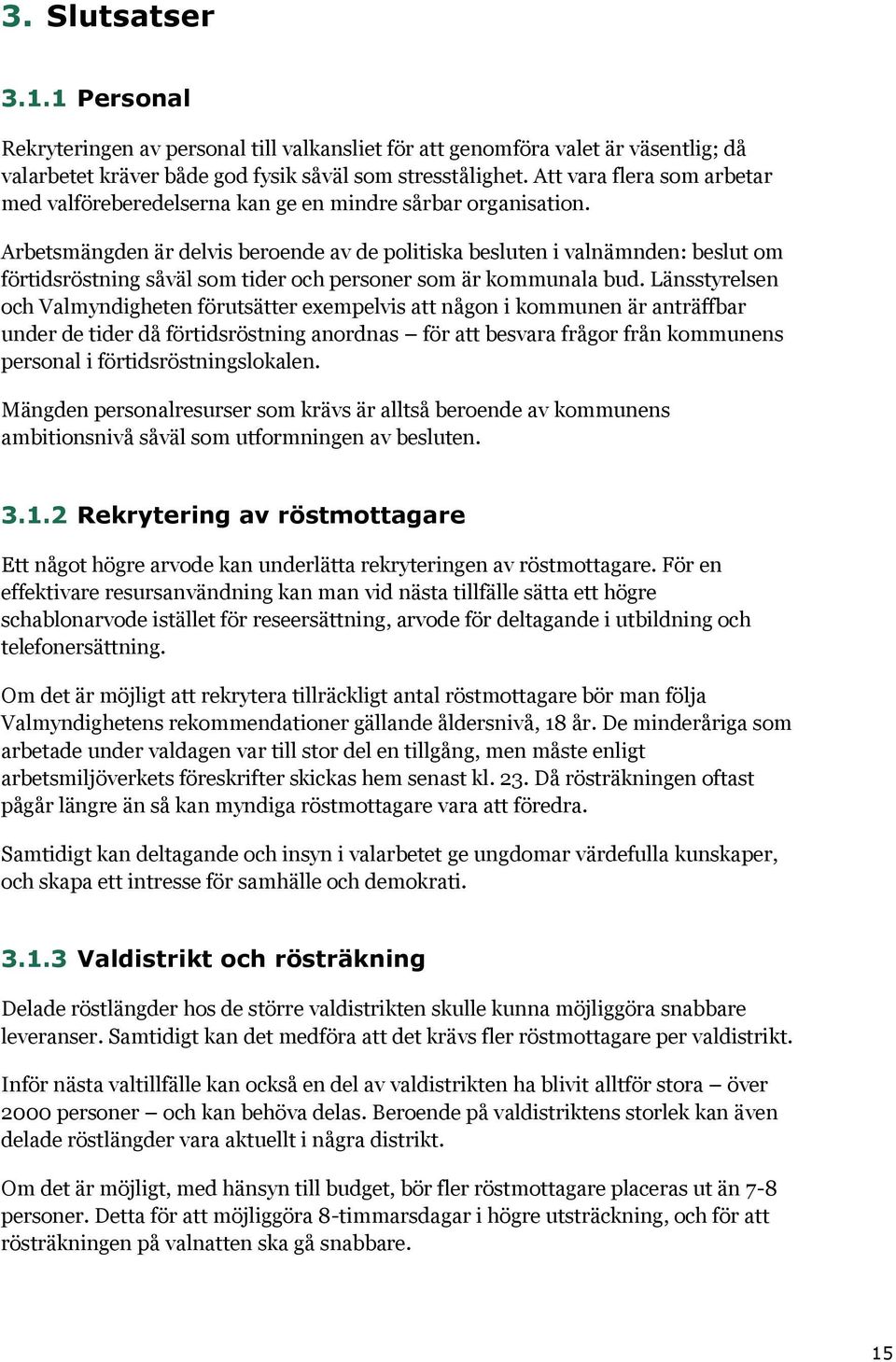 Arbetsmängden är delvis beroende av de politiska besluten i valnämnden: beslut om förtidsröstning såväl som tider och personer som är kommunala bud.