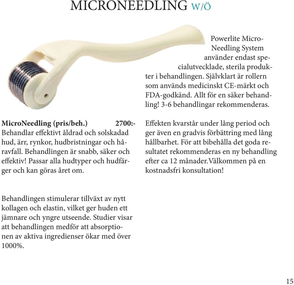 Behandlingen är snabb, säker och effektiv! Passar alla hudtyper och hudfärger och kan göras året om. Effekten kvarstår under lång period och ger även en gradvis förbättring med lång hållbarhet.