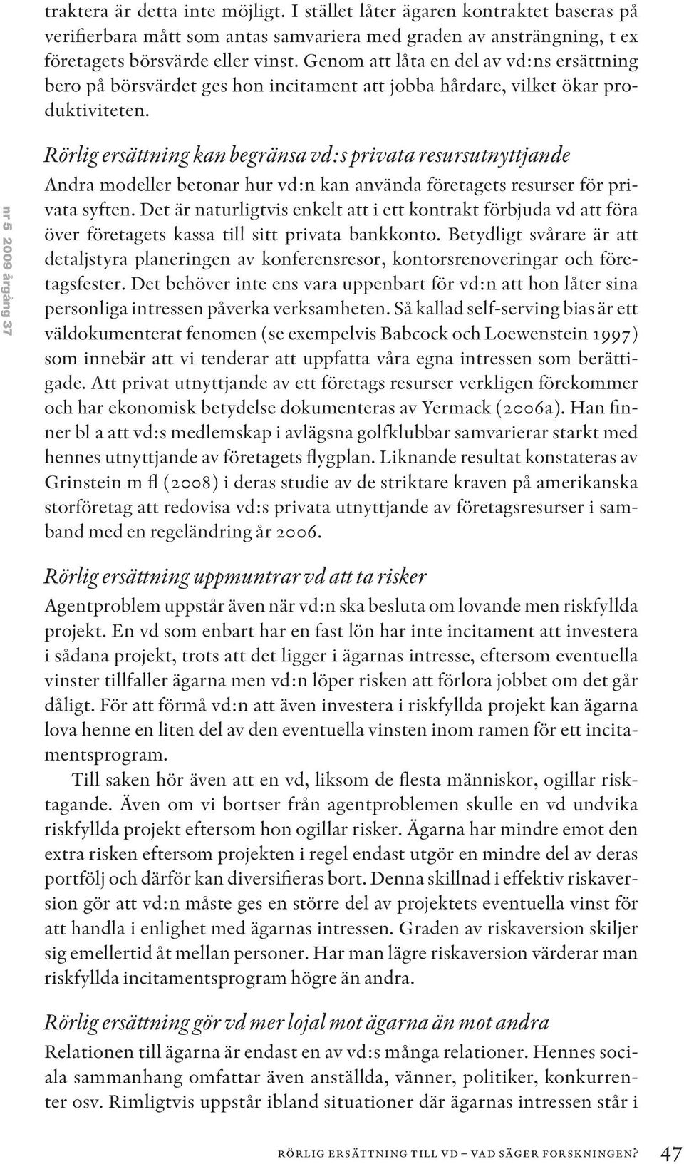 nr 5 2009 årgång 37 Rörlig ersättning kan begränsa vd:s privata resursutnyttjande Andra modeller betonar hur vd:n kan använda företagets resurser för privata syften.