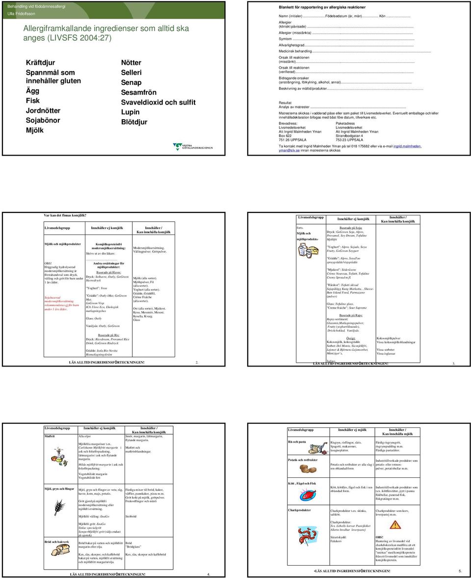 .. Allvarlighetsgrad... Medicinsk behandling... Orsak till reaktionen (misstänkt)... Orsak till reaktionen (verifierad)... Bidragande orsaker (ansträngning, förkylning, alkohol, annat).