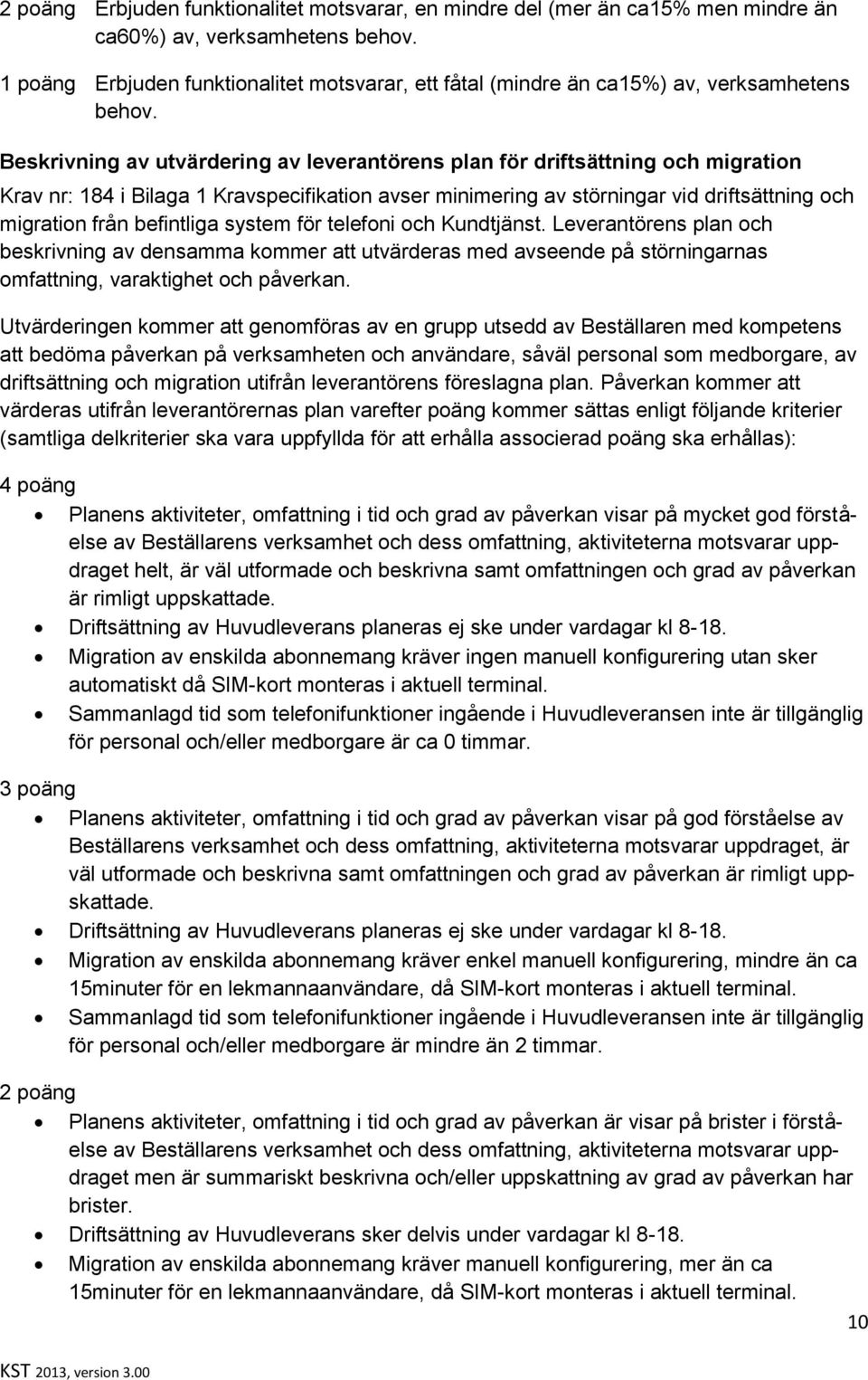 Beskrivning av utvärdering av leverantörens plan för driftsättning och migration Krav nr: 184 i Bilaga 1 Kravspecifikation avser minimering av störningar vid driftsättning och migration från