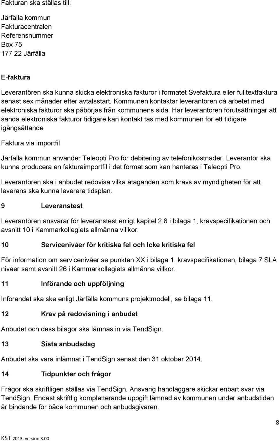 Har leverantören förutsättningar att sända elektroniska fakturor tidigare kan kontakt tas med kommunen för ett tidigare igångsättande Faktura via importfil Järfälla kommun använder Teleopti Pro för