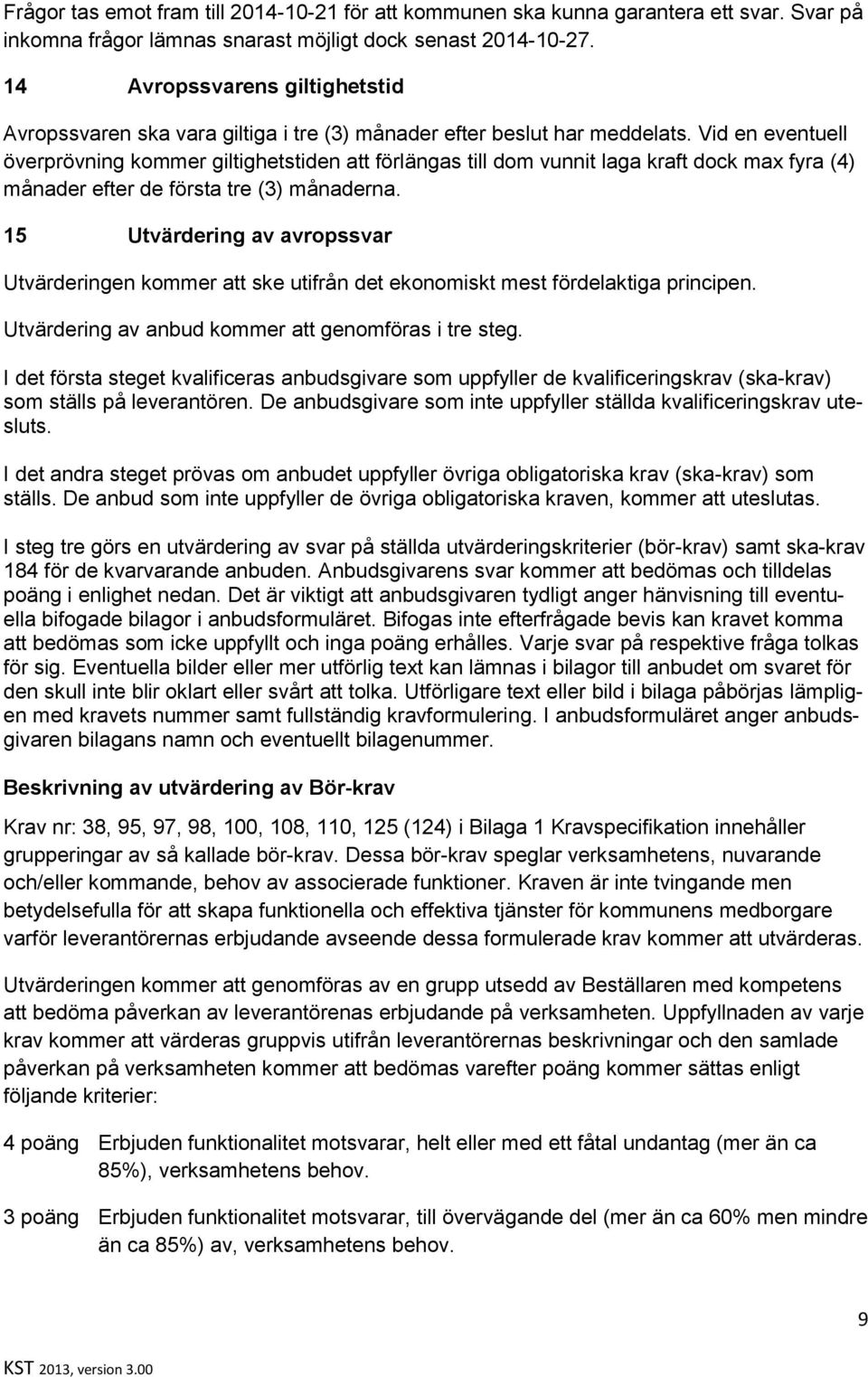 Vid en eventuell överprövning kommer giltighetstiden att förlängas till dom vunnit laga kraft dock max fyra (4) månader efter de första tre (3) månaderna.