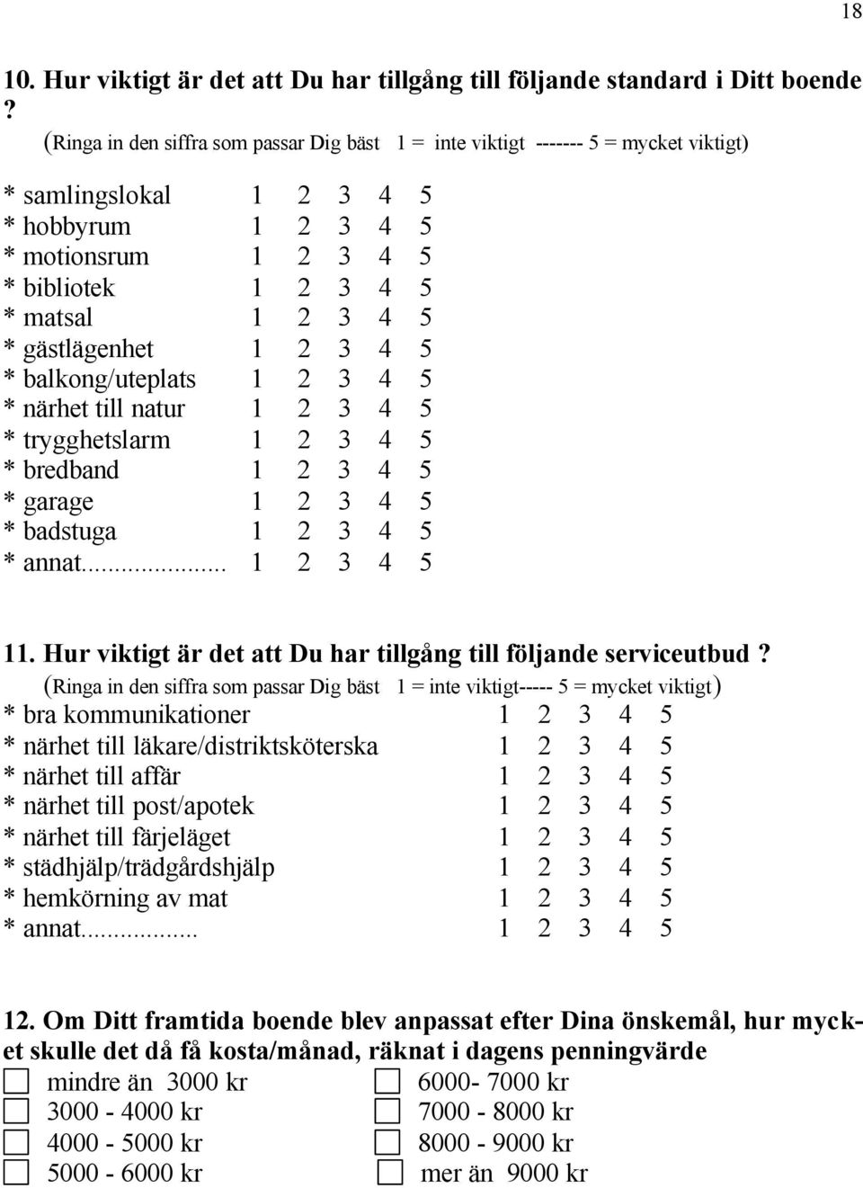 gästlägenhet 1 2 3 4 5 * balkong/uteplats 1 2 3 4 5 * närhet till natur 1 2 3 4 5 * trygghetslarm 1 2 3 4 5 * bredband 1 2 3 4 5 * garage 1 2 3 4 5 * badstuga 1 2 3 4 5 * annat... 1 2 3 4 5 11.