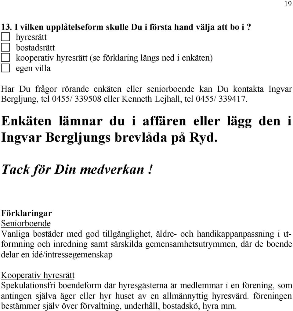 Kenneth Lejhall, tel 0455/ 339417. Enkäten lämnar du i affären eller lägg den i Ingvar Bergljungs brevlåda på Ryd. Tack för Din medverkan!