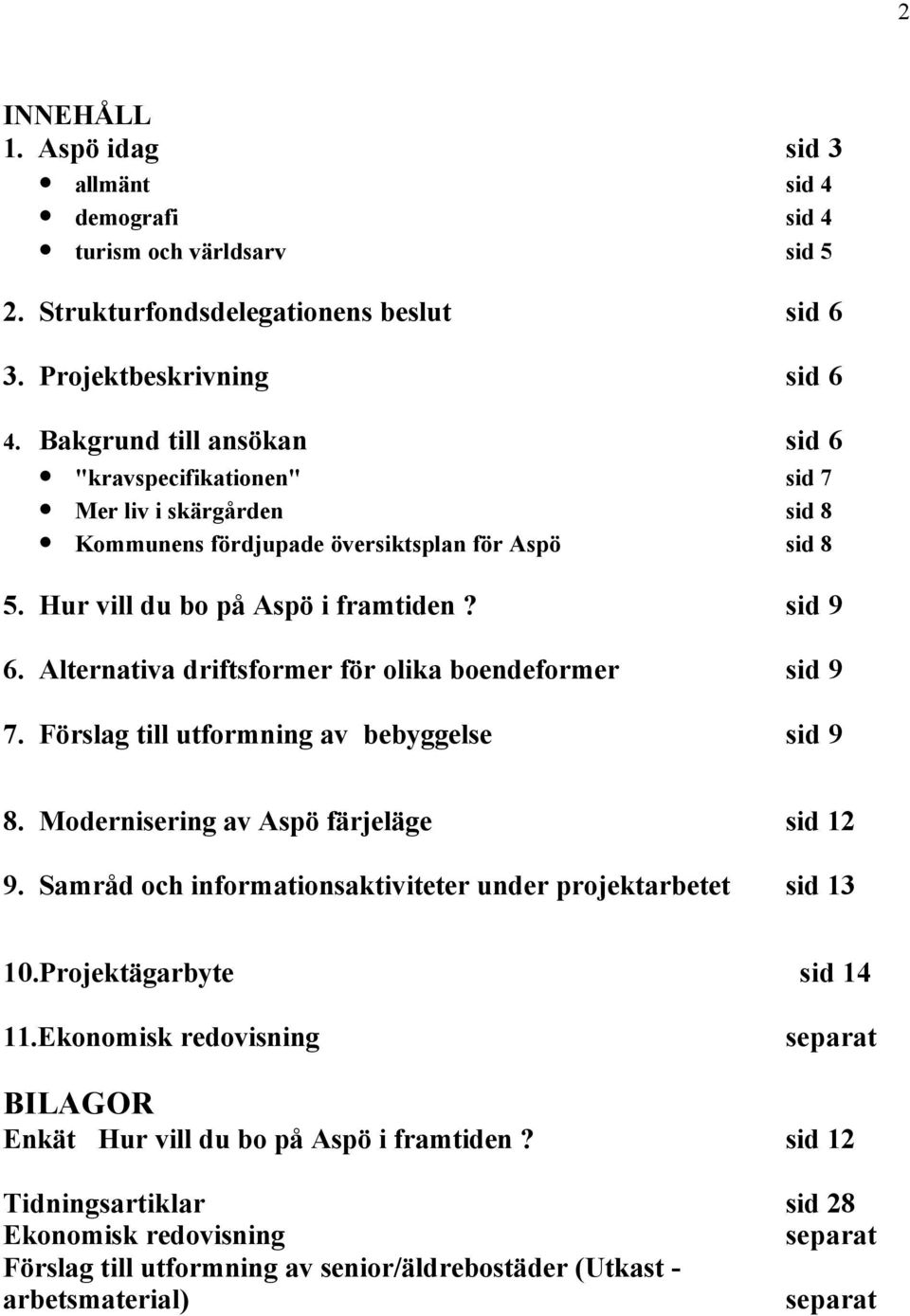 Alternativa driftsformer för olika boendeformer sid 9 7. Förslag till utformning av bebyggelse sid 9 8. Modernisering av Aspö färjeläge sid 12 9.