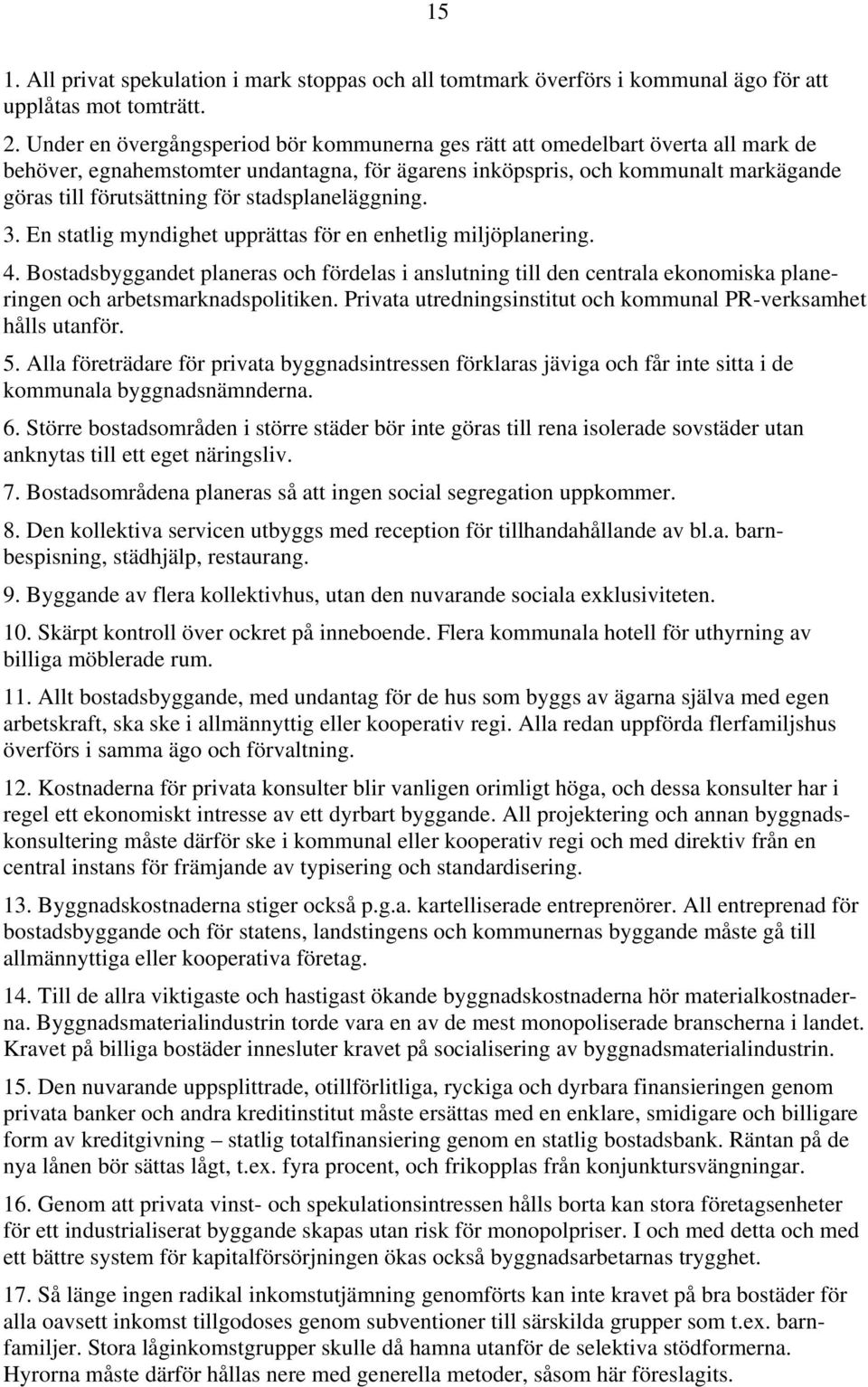 stadsplaneläggning. 3. En statlig myndighet upprättas för en enhetlig miljöplanering. 4.