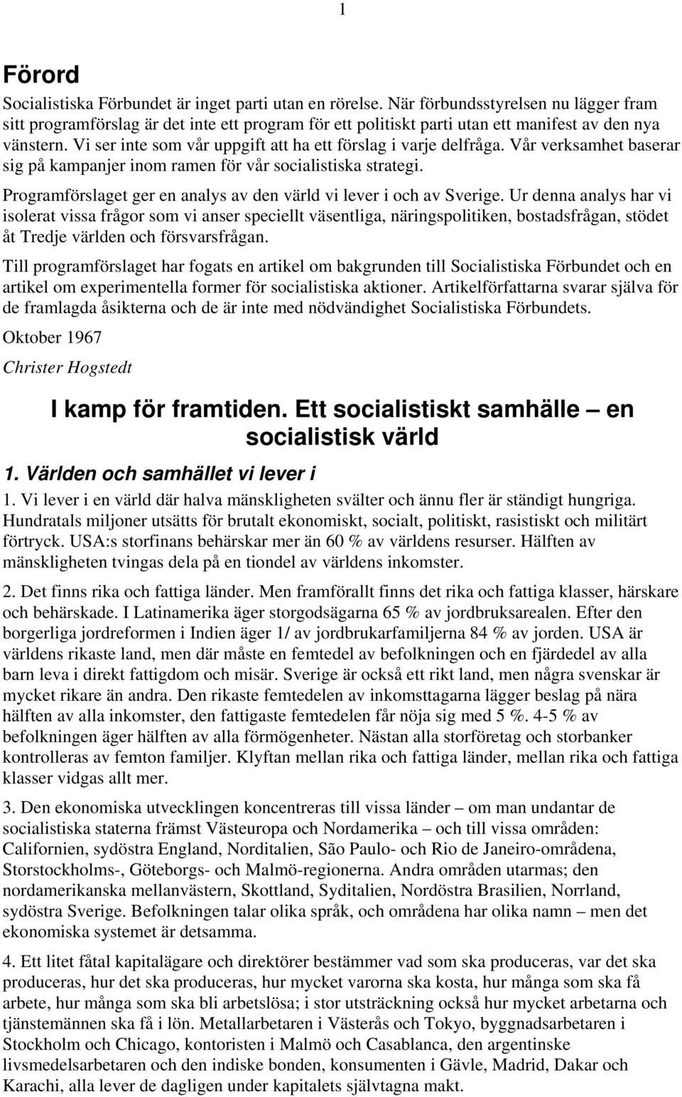 Vi ser inte som vår uppgift att ha ett förslag i varje delfråga. Vår verksamhet baserar sig på kampanjer inom ramen för vår socialistiska strategi.