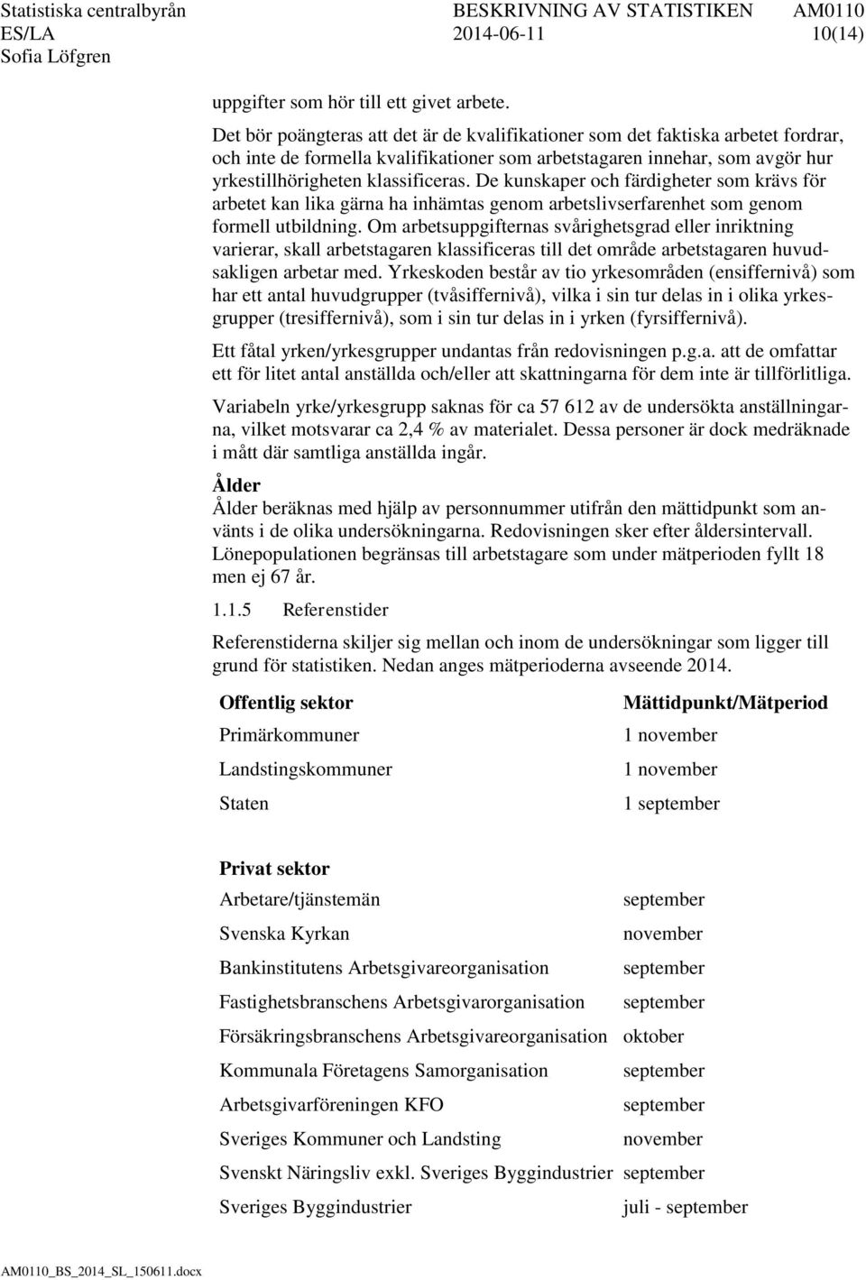 De kunskaper och färdigheter som krävs för arbetet kan lika gärna ha inhämtas genom arbetslivserfarenhet som genom formell utbildning.