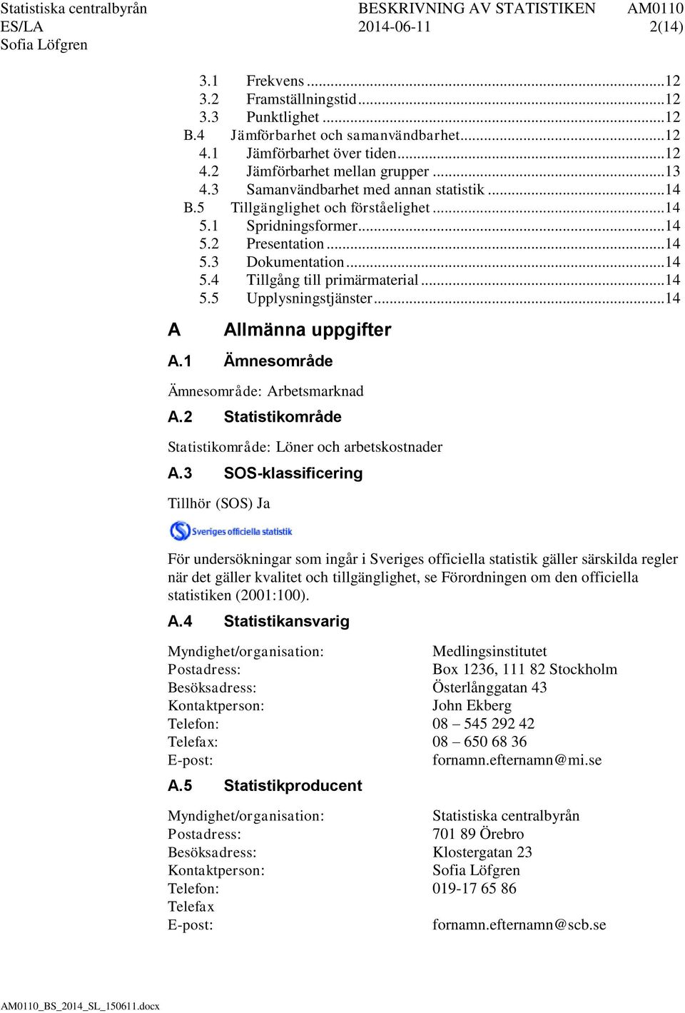 .. 14 5.5 Upplysningstjänster... 14 Allmänna uppgifter A.1 Ämnesområde Ämnesområde: Arbetsmarknad A.2 Statistikområde Statistikområde: Löner och arbetskostnader A.