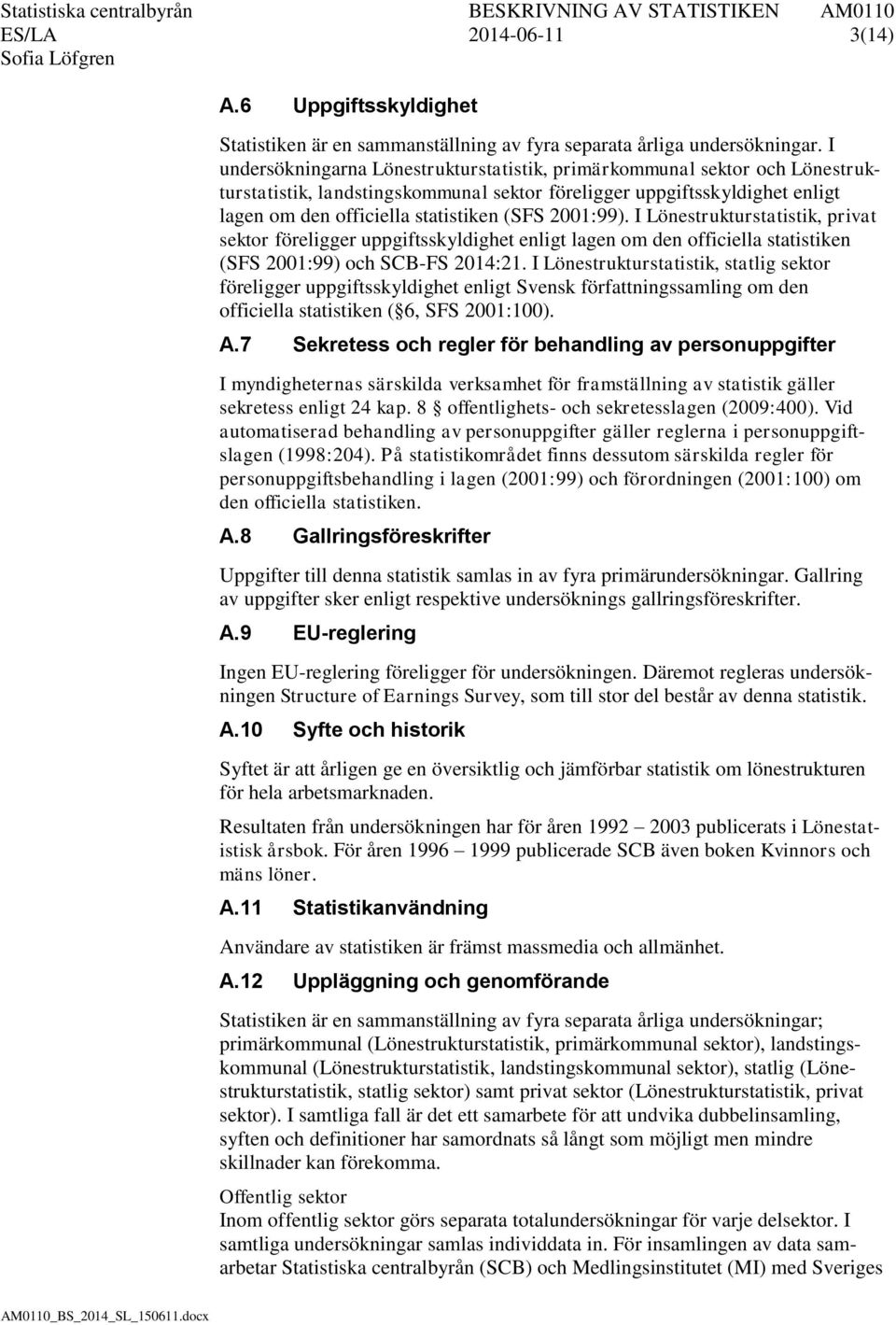 2001:99). I Lönestrukturstatistik, privat sektor föreligger uppgiftsskyldighet enligt lagen om den officiella statistiken (SFS 2001:99) och SCB-FS 2014:21.