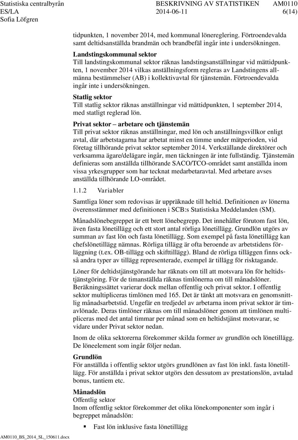 i kollektivavtal för tjänstemän. Förtroendevalda ingår inte i undersökningen. Statlig sektor Till statlig sektor räknas anställningar vid mättidpunkten, 1 september 2014, med statligt reglerad lön.