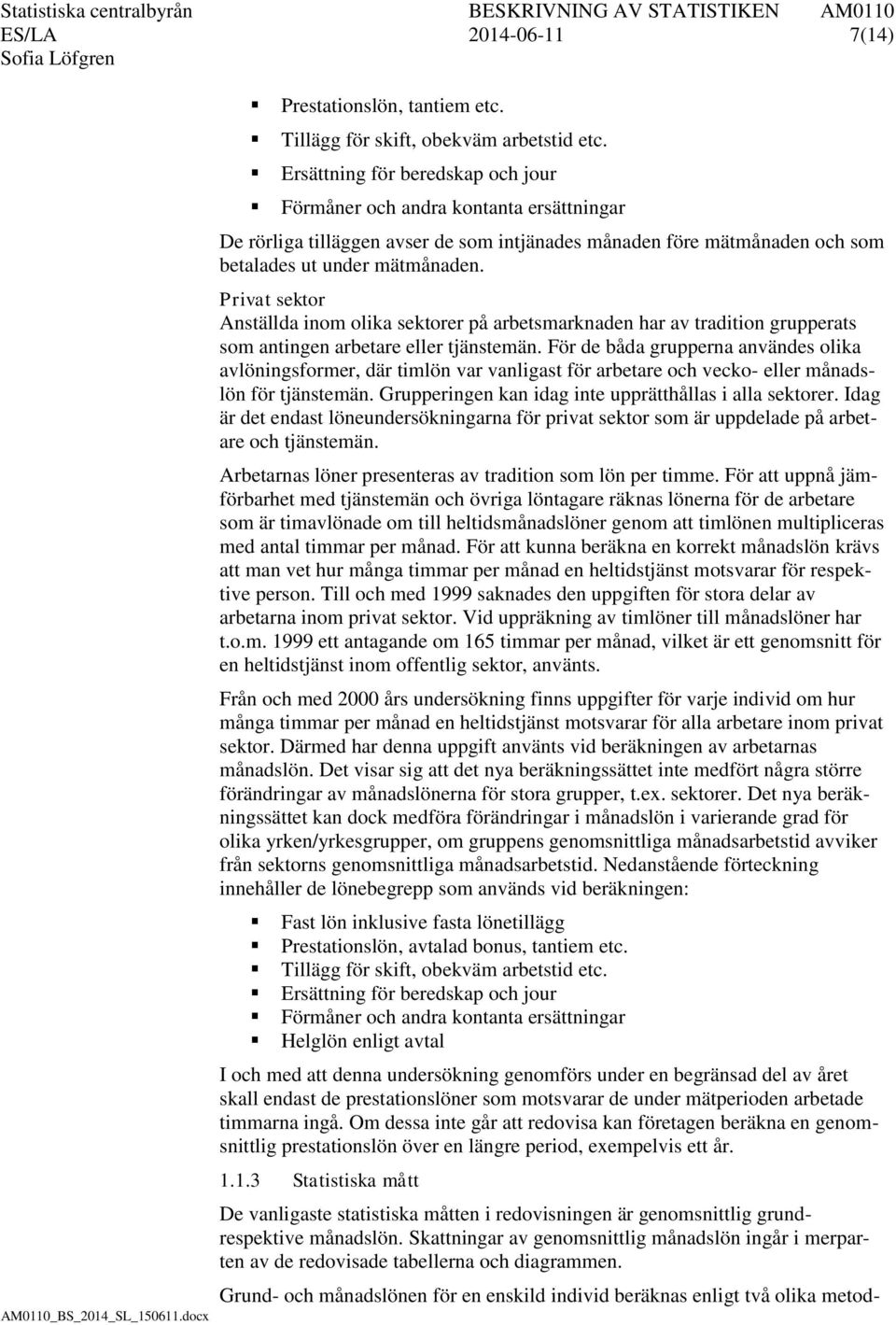 Privat sektor Anställda inom olika sektorer på arbetsmarknaden har av tradition grupperats som antingen arbetare eller tjänstemän.