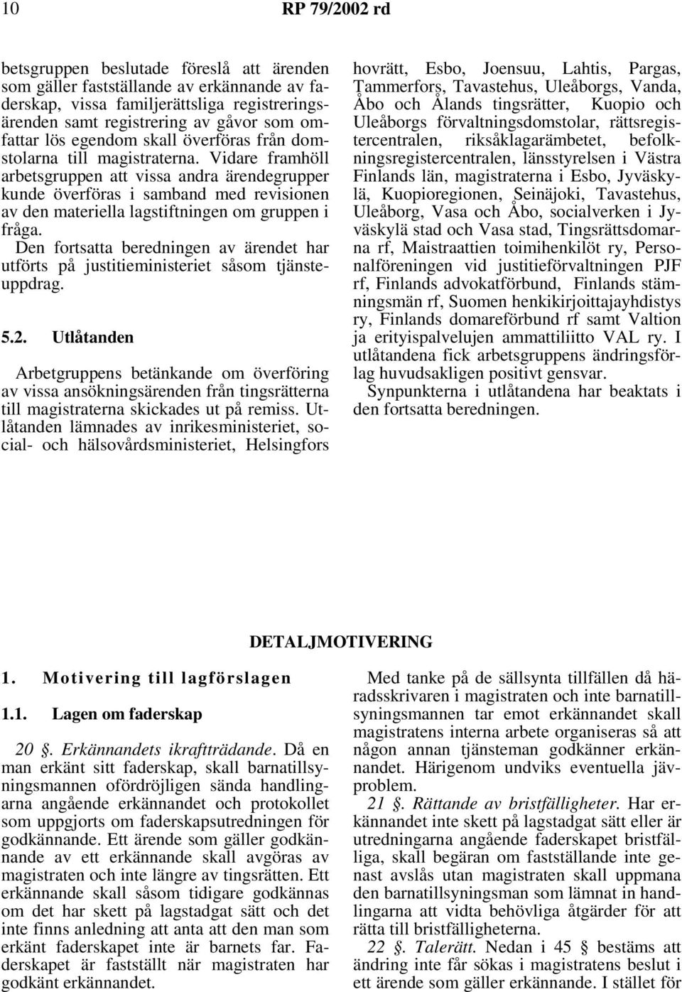 Den fortsatta beredningen av ärendet har utförts på justitieministeriet såsom tjänsteuppdrag. 5.2.