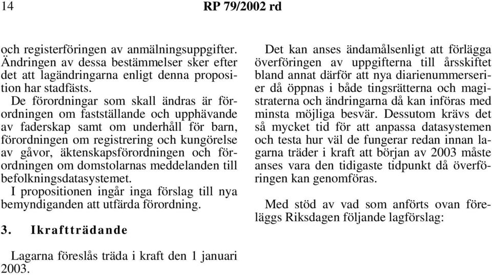 och förordningen om domstolarnas meddelanden till befolkningsdatasystemet. I propositionen ingår inga förslag till nya bemyndiganden att utfärda förordning. 3.