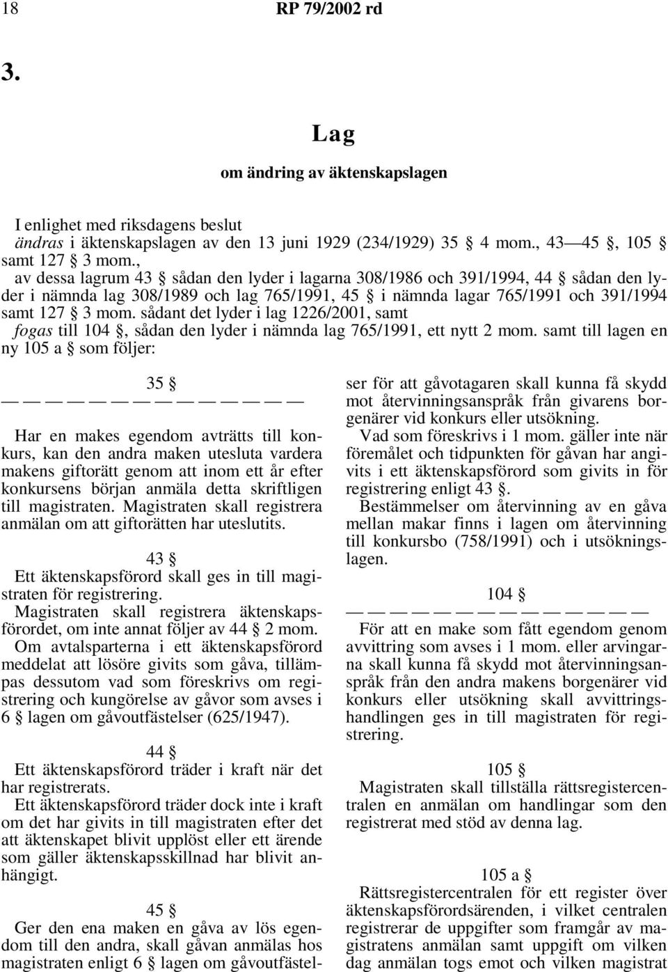 sådant det lyder i lag 1226/2001, samt fogas till 104, sådan den lyder i nämnda lag 765/1991, ett nytt 2 mom.