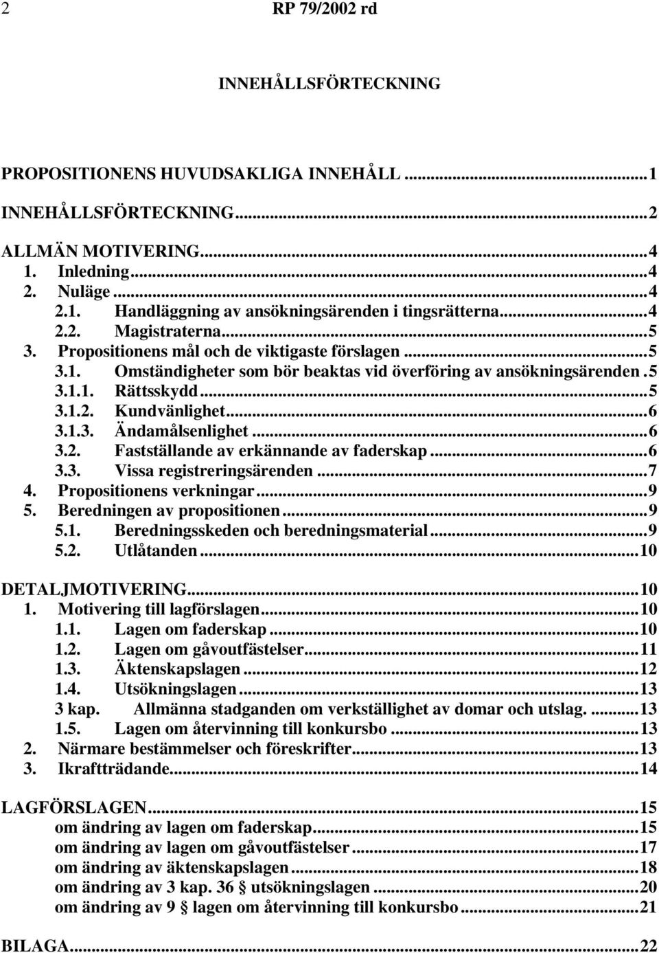 ..6 3.1.3. Ändamålsenlighet...6 3.2. Fastställande av erkännande av faderskap...6 3.3. Vissa registreringsärenden...7 4. Propositionens verkningar...9 5. Beredningen av propositionen...9 5.1. Beredningsskeden och beredningsmaterial.