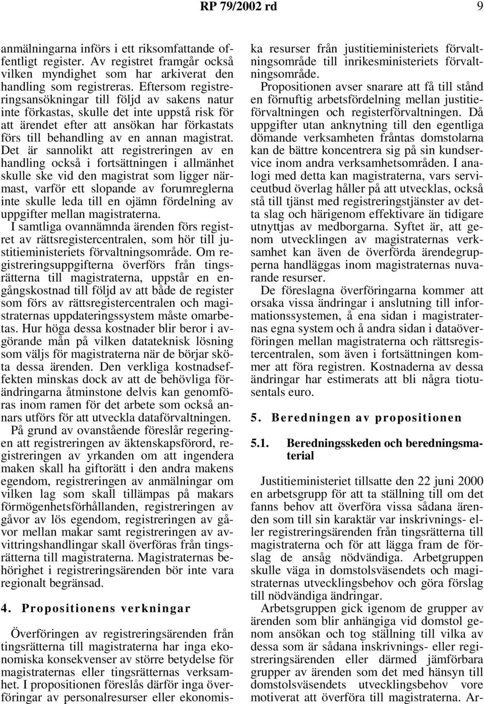 Det är sannolikt att registreringen av en handling också i fortsättningen i allmänhet skulle ske vid den magistrat som ligger närmast, varför ett slopande av forumreglerna inte skulle leda till en