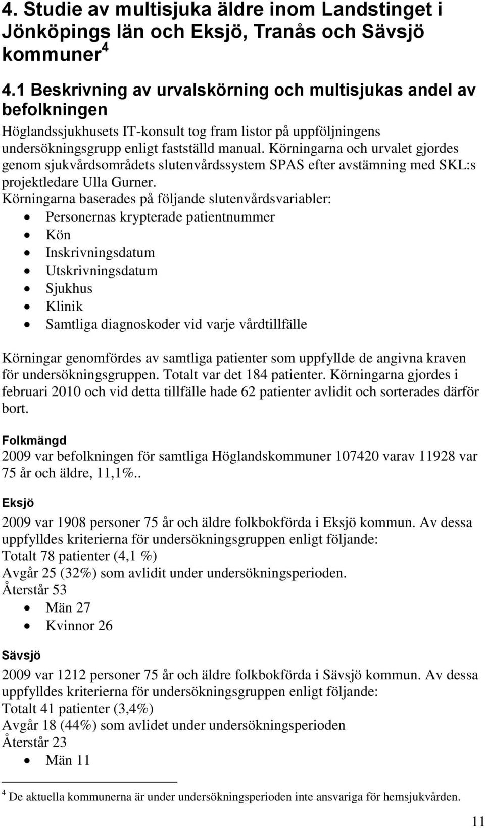 Körningarna och urvalet gjordes genom sjukvårdsområdets slutenvårdssystem SPAS efter avstämning med SKL:s projektledare Ulla Gurner.