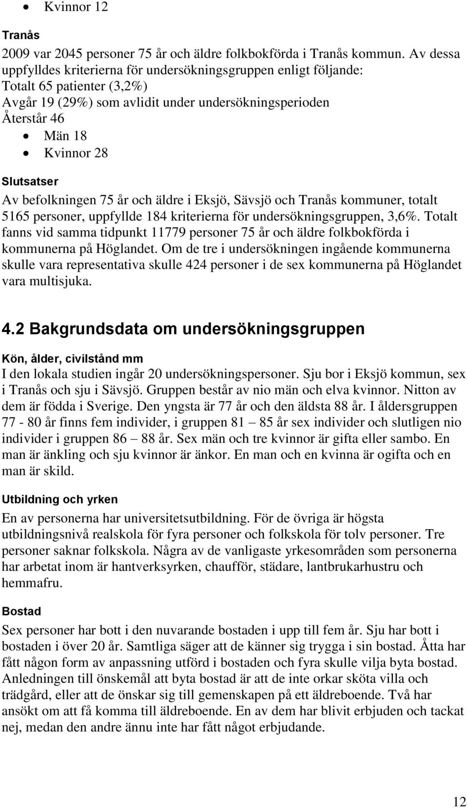 befolkningen 75 år och äldre i Eksjö, Sävsjö och Tranås kommuner, totalt 5165 personer, uppfyllde 184 kriterierna för undersökningsgruppen, 3,6%.