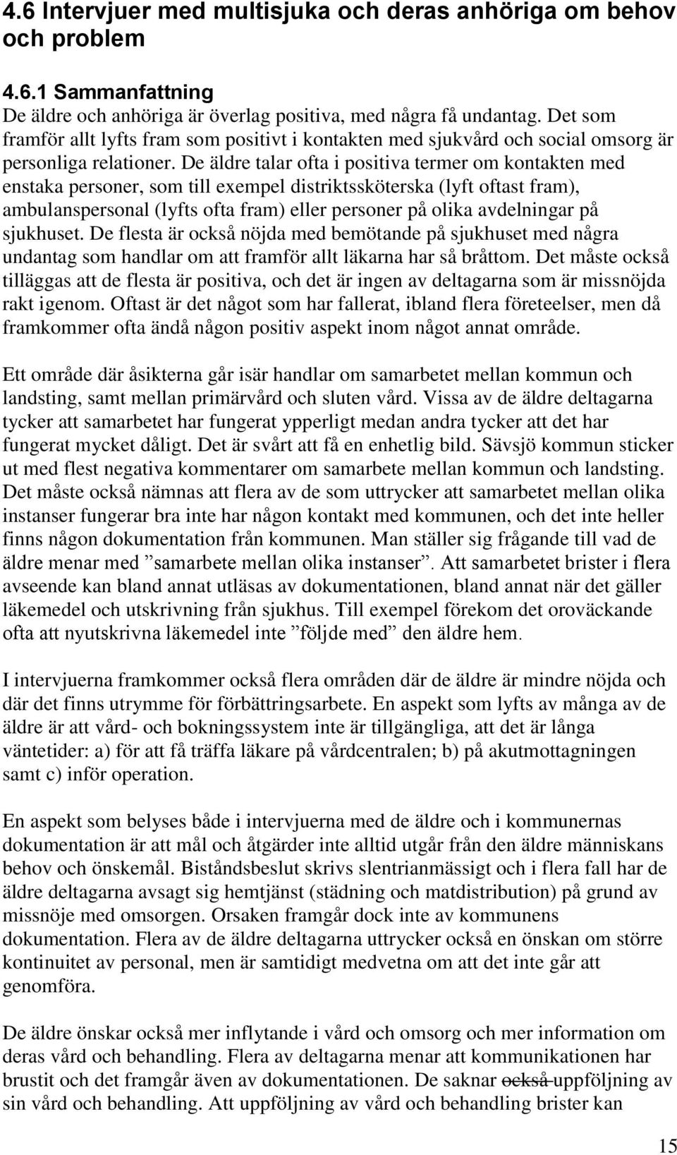 De äldre talar ofta i positiva termer om kontakten med enstaka personer, som till exempel distriktssköterska (lyft oftast fram), ambulanspersonal (lyfts ofta fram) eller personer på olika avdelningar