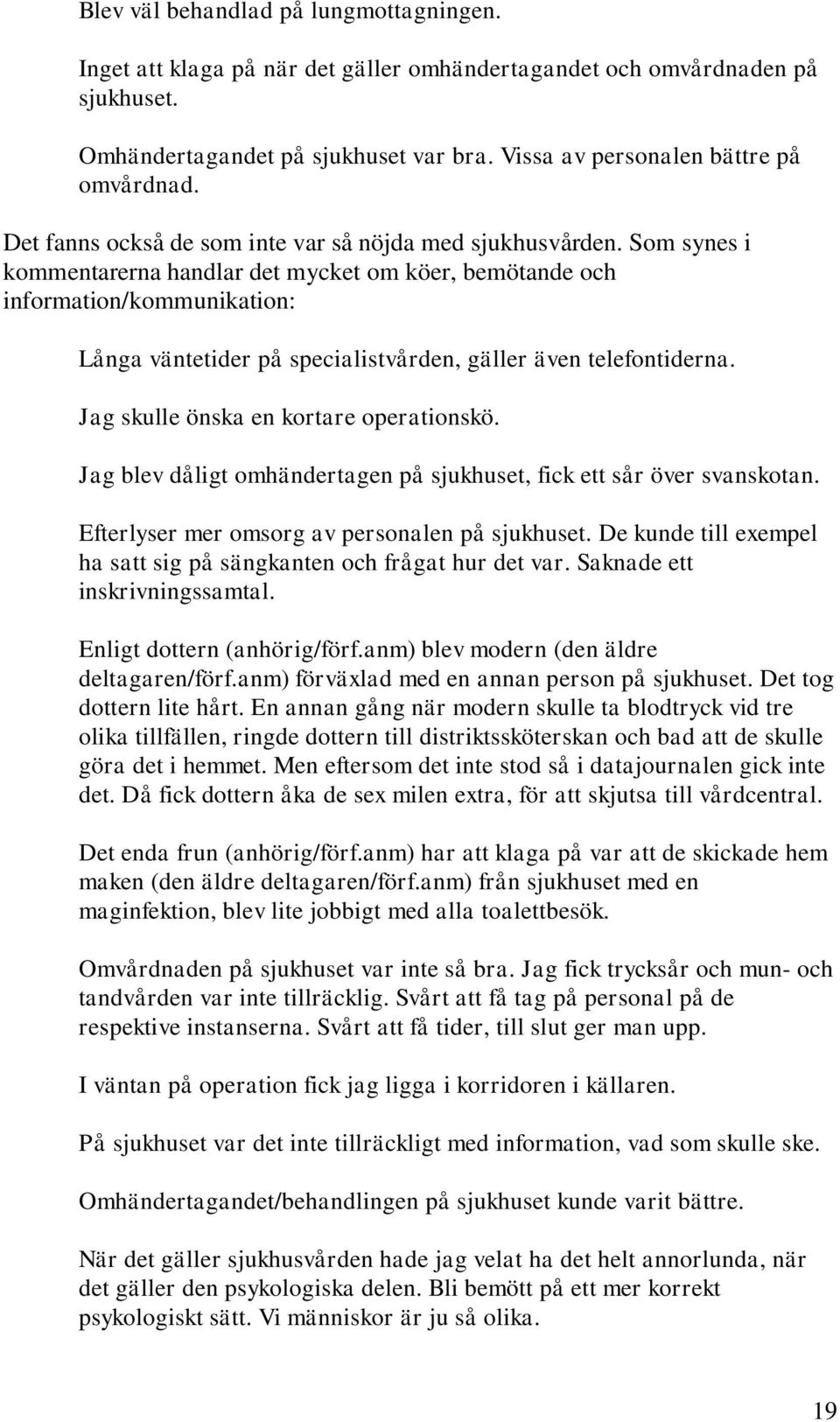 Som synes i kommentarerna handlar det mycket om köer, bemötande och information/kommunikation: Långa väntetider på specialistvården, gäller även telefontiderna.