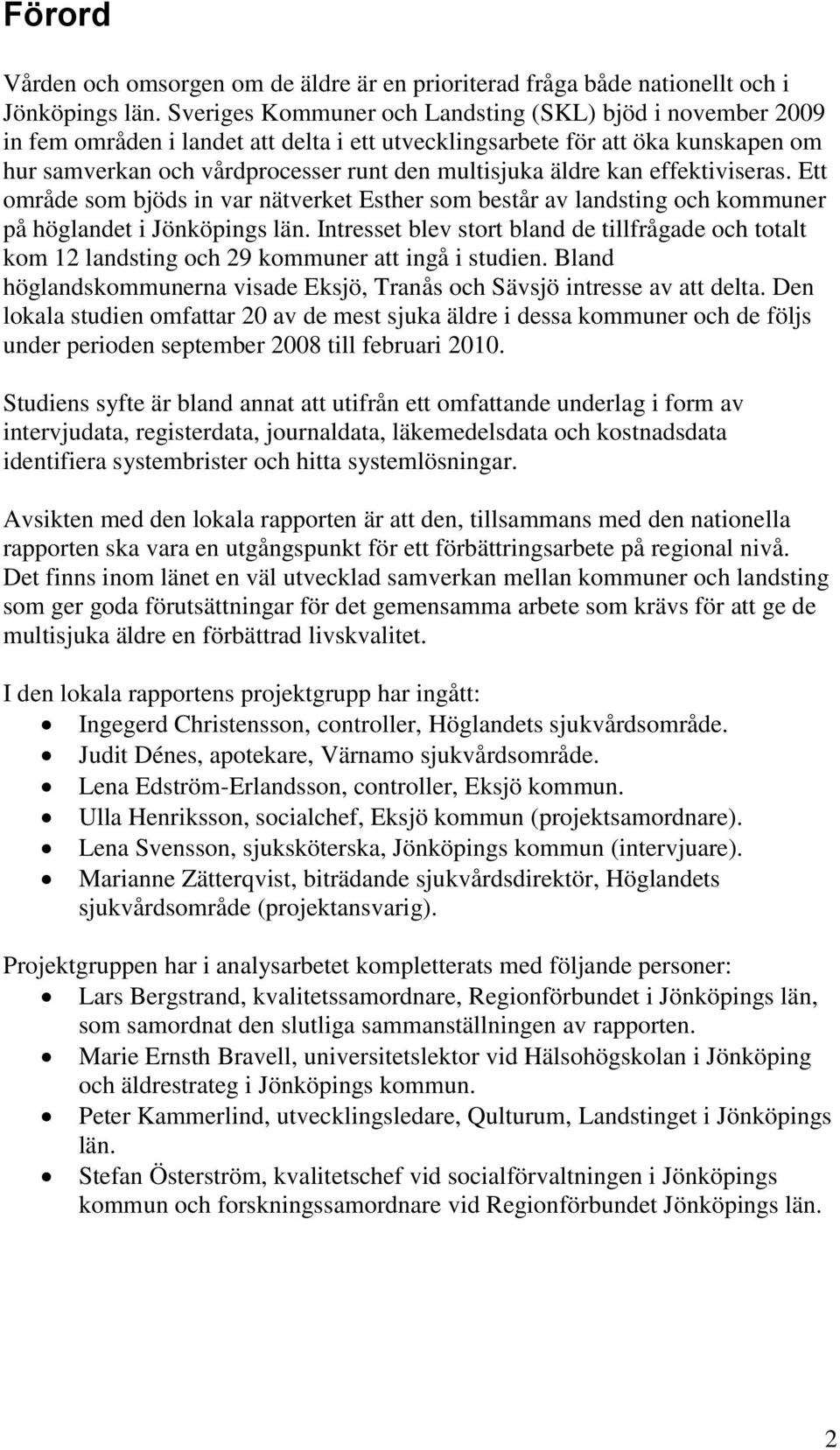 kan effektiviseras. Ett område som bjöds in var nätverket Esther som består av landsting och kommuner på höglandet i Jönköpings län.