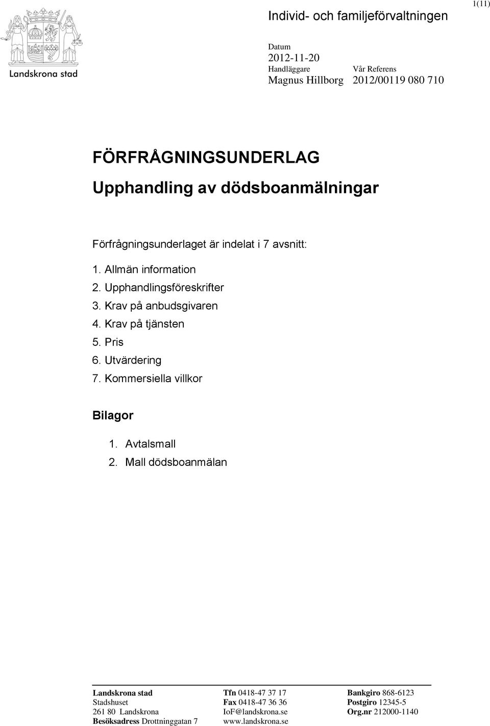 Krav på tjänsten 5. Pris 6. Utvärdering 7. Kommersiella villkor Bilagor 1. Avtalsmall 2.