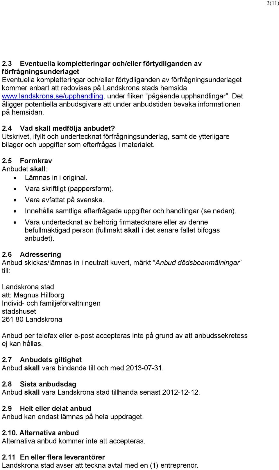 stads hemsida www.landskrona.se/upphandling, under fliken pågående upphandlingar. Det åligger potentiella anbudsgivare att under anbudstiden bevaka informationen på hemsidan. 2.