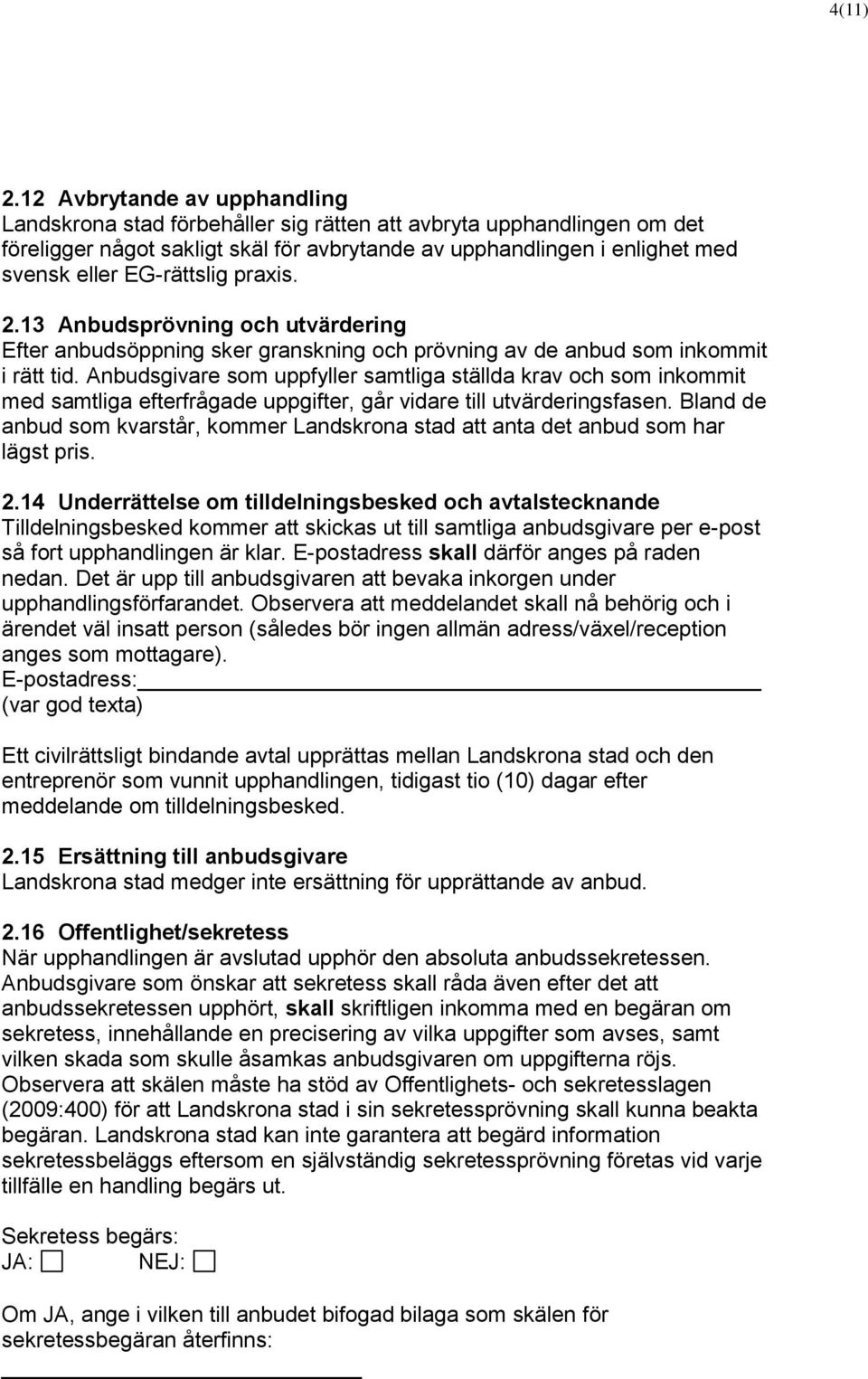 EG-rättslig praxis. 2.13 Anbudsprövning och utvärdering Efter anbudsöppning sker granskning och prövning av de anbud som inkommit i rätt tid.